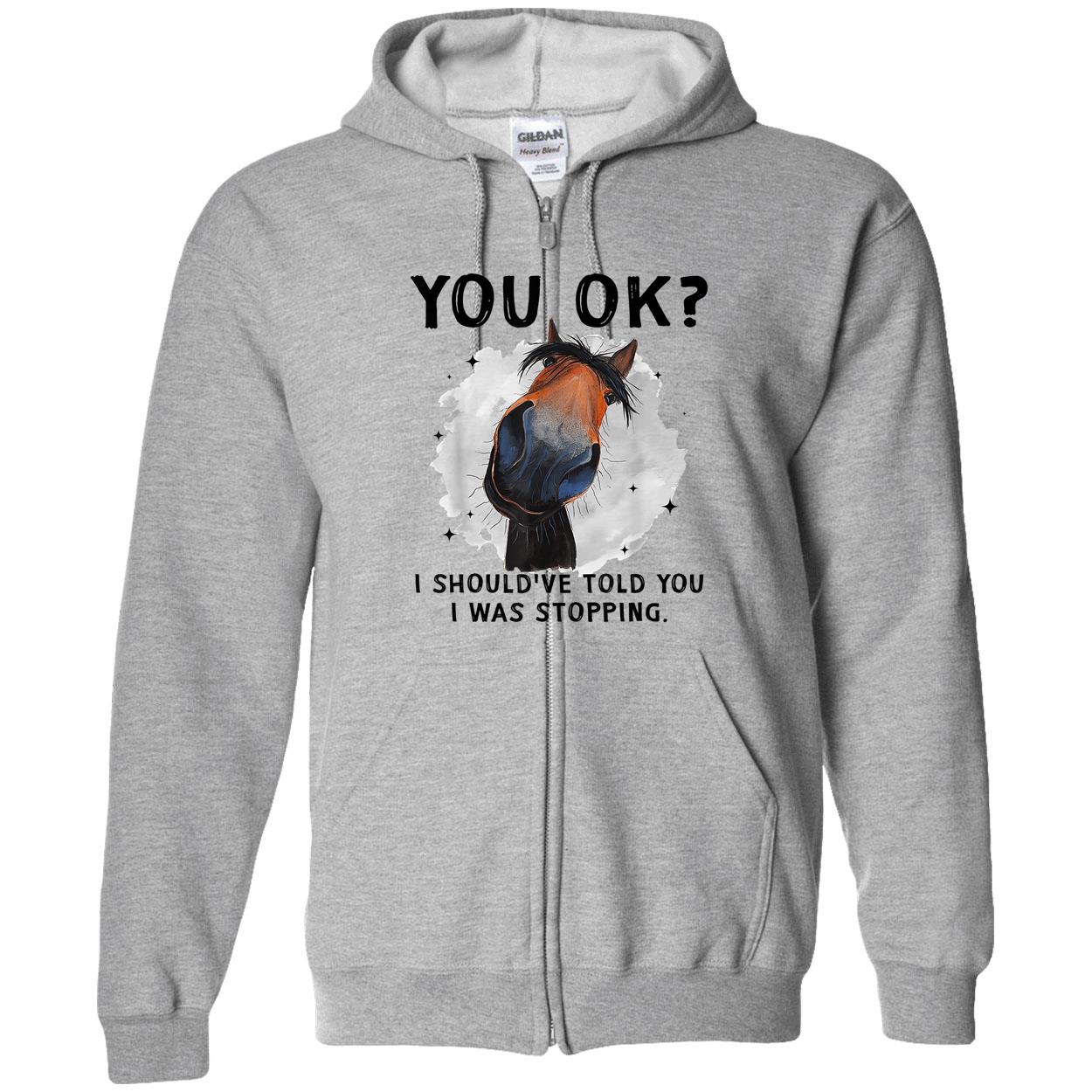 You Ok I Should’Ve Told You I Was Stopping Shirt You Ok I Should’Ve Told You I Was Stopping Shirt