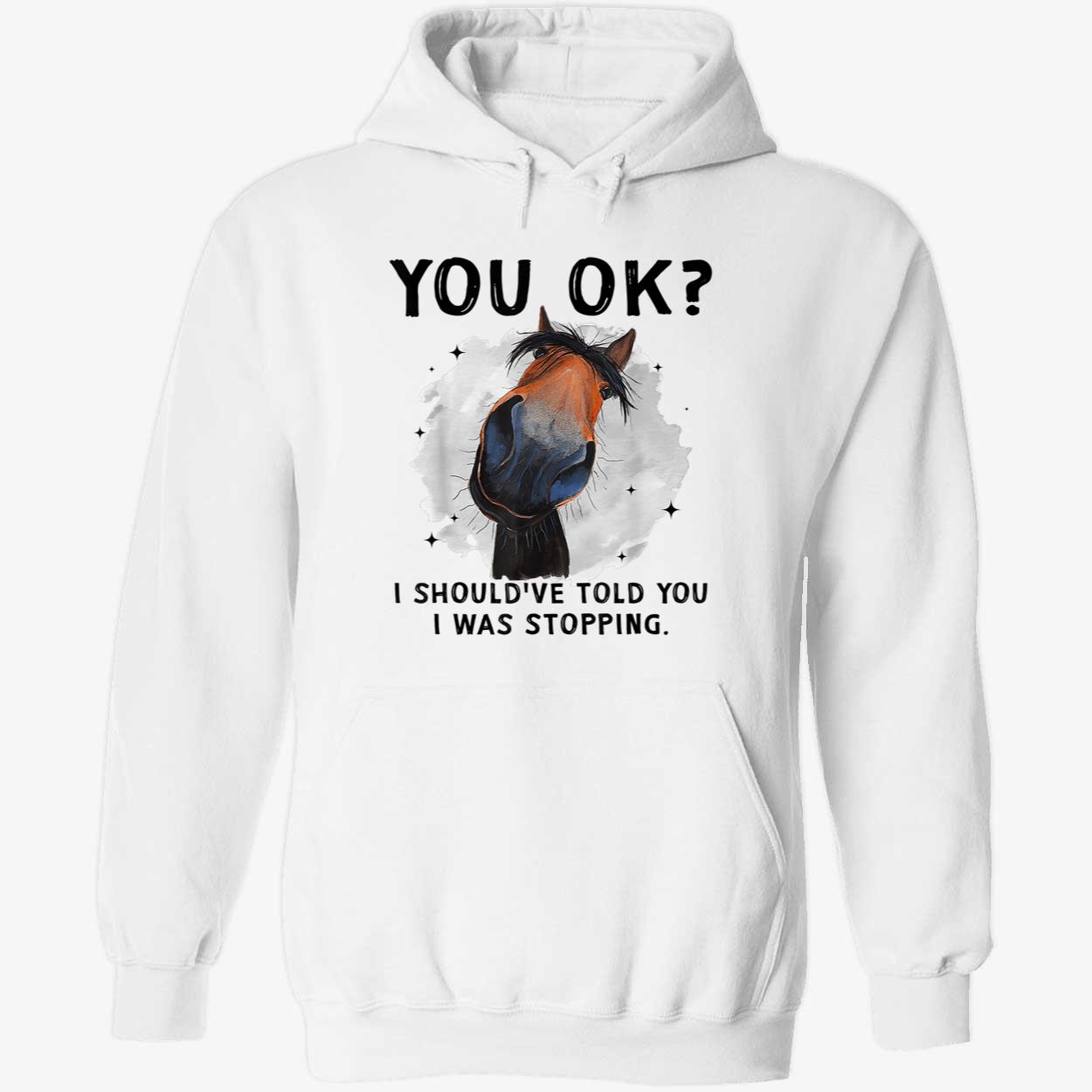 You Ok I Should’Ve Told You I Was Stopping Shirt You Ok I Should’Ve Told You I Was Stopping Shirt