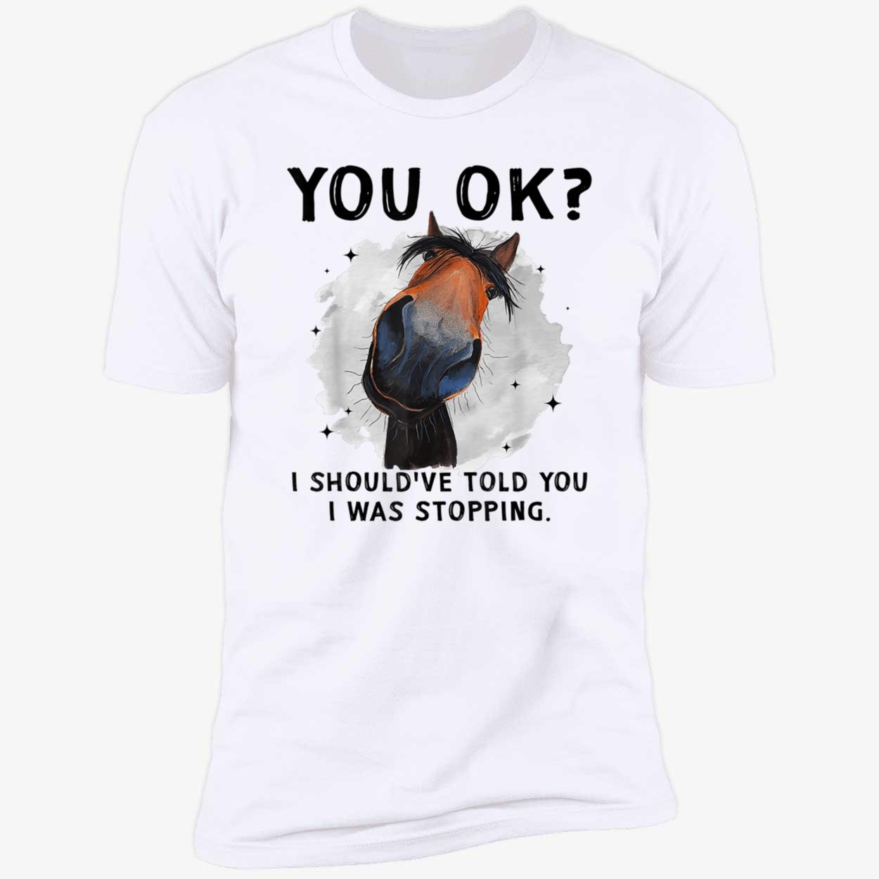 You Ok I Should’Ve Told You I Was Stopping Shirt You Ok I Should’Ve Told You I Was Stopping Shirt