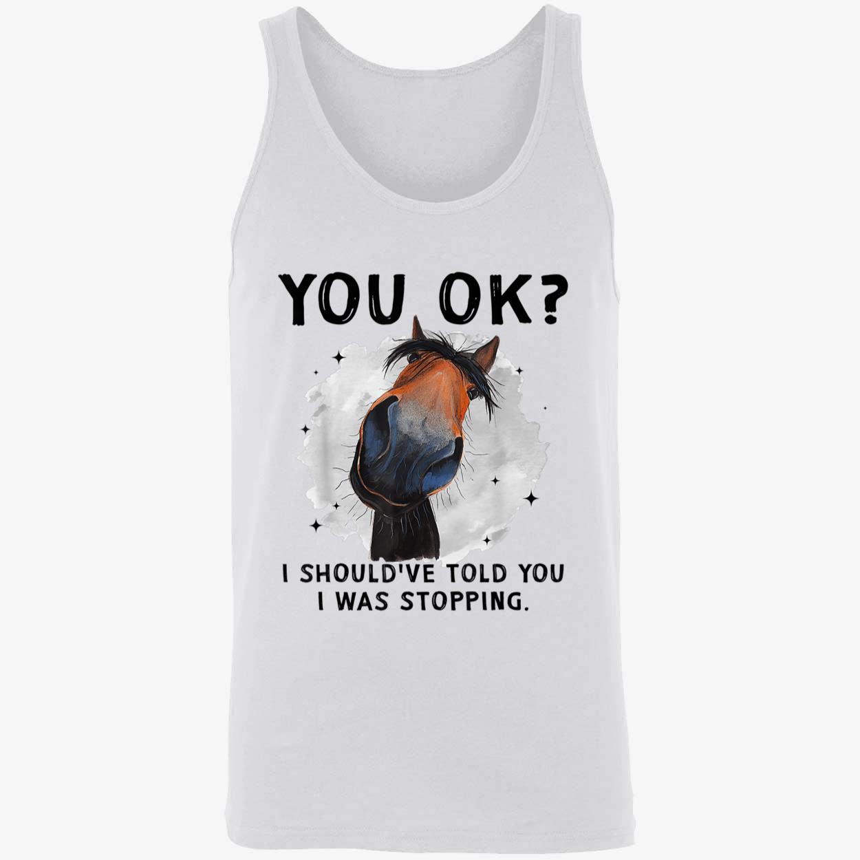 You Ok I Should’Ve Told You I Was Stopping Shirt You Ok I Should’Ve Told You I Was Stopping Shirt