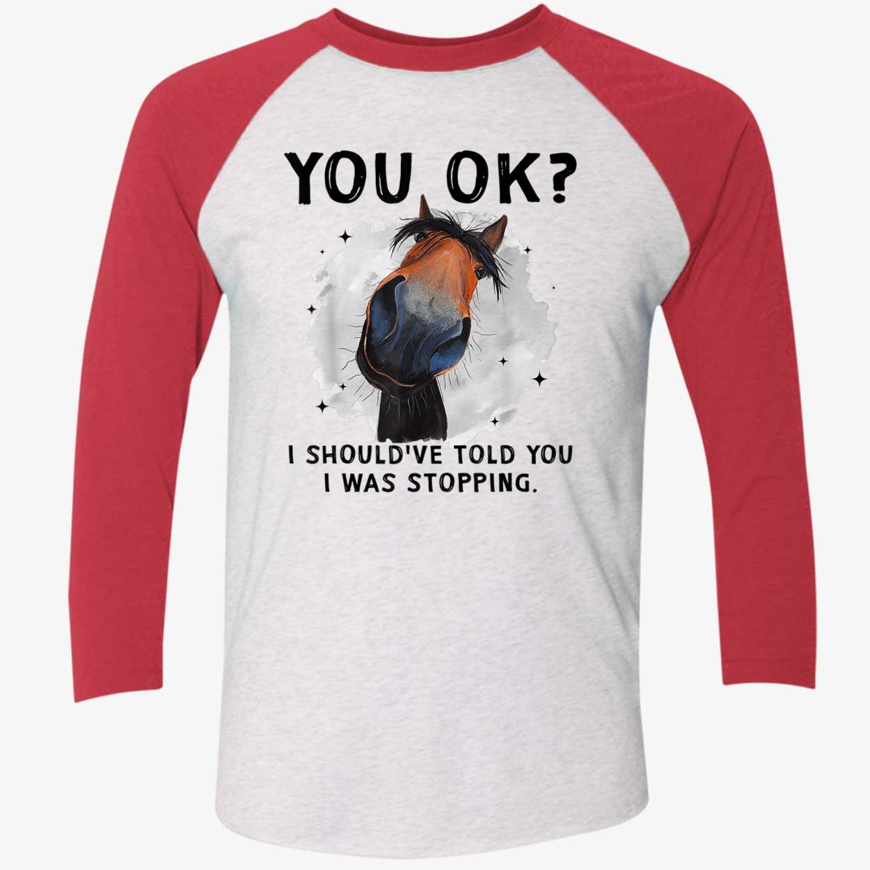 You Ok I Should’Ve Told You I Was Stopping Shirt You Ok I Should’Ve Told You I Was Stopping Shirt