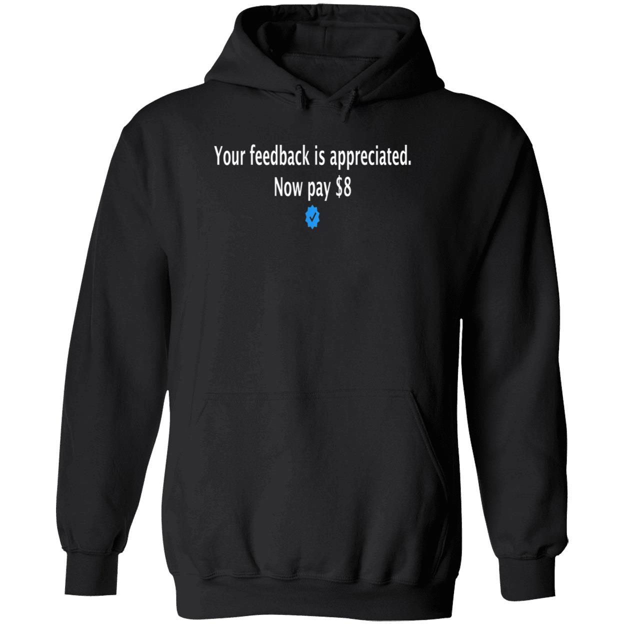 Your Feedback Is Appreciated Now Pay $8 Shirt Your Feedback Is Appreciated Now Pay $8 Shirt