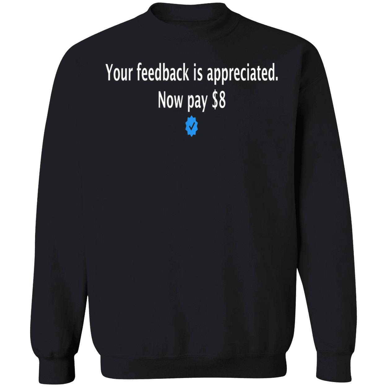 Your Feedback Is Appreciated Now Pay $8 Shirt Your Feedback Is Appreciated Now Pay $8 Shirt