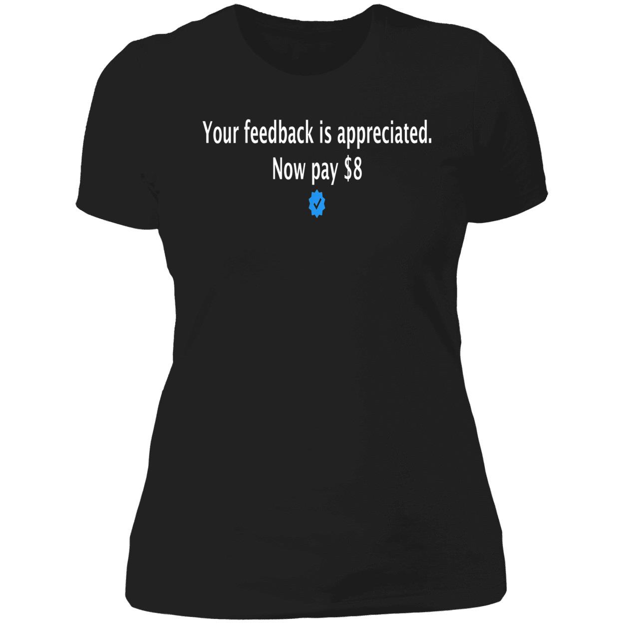 Your Feedback Is Appreciated Now Pay $8 Shirt Your Feedback Is Appreciated Now Pay $8 Shirt