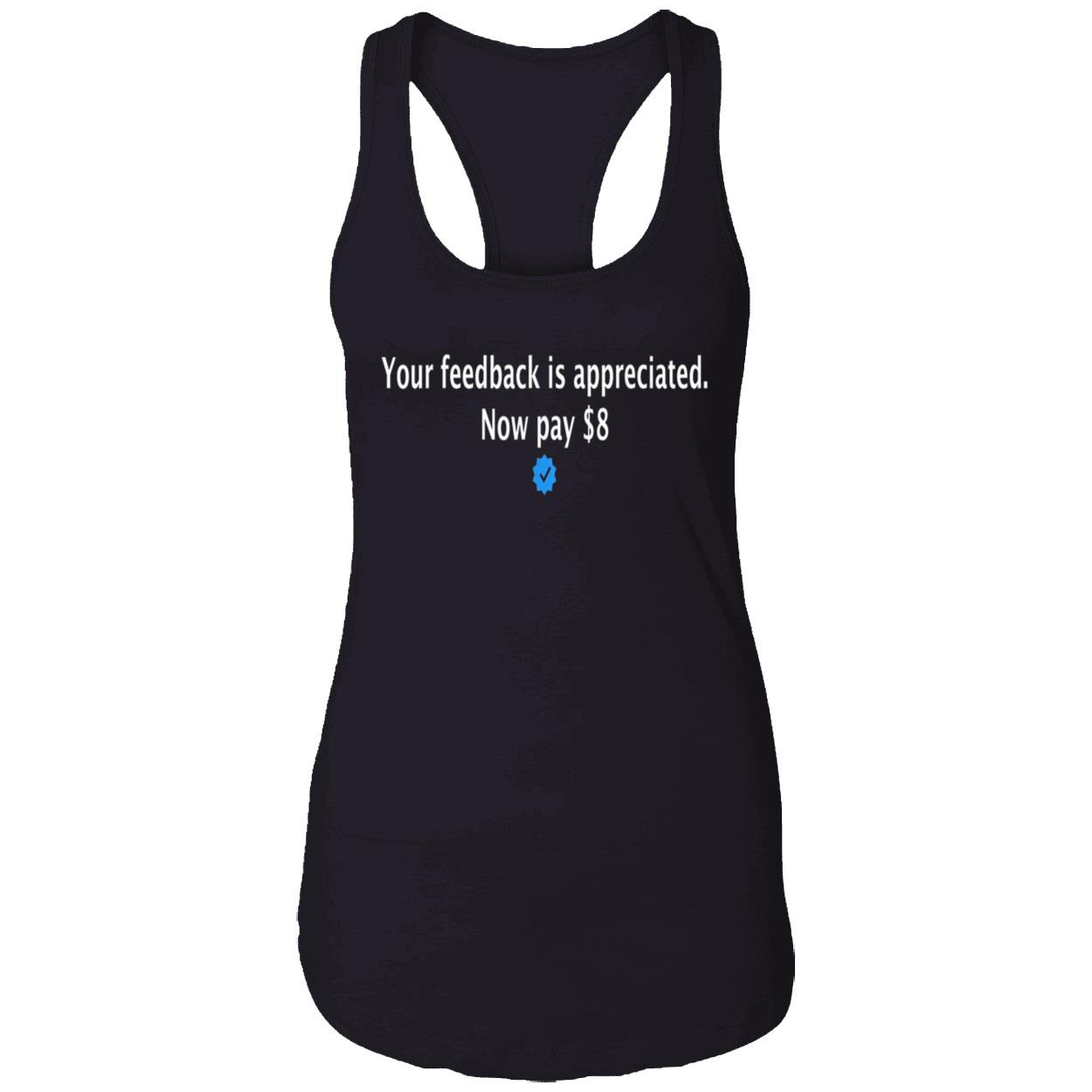 Your Feedback Is Appreciated Now Pay $8 Shirt Your Feedback Is Appreciated Now Pay $8 Shirt