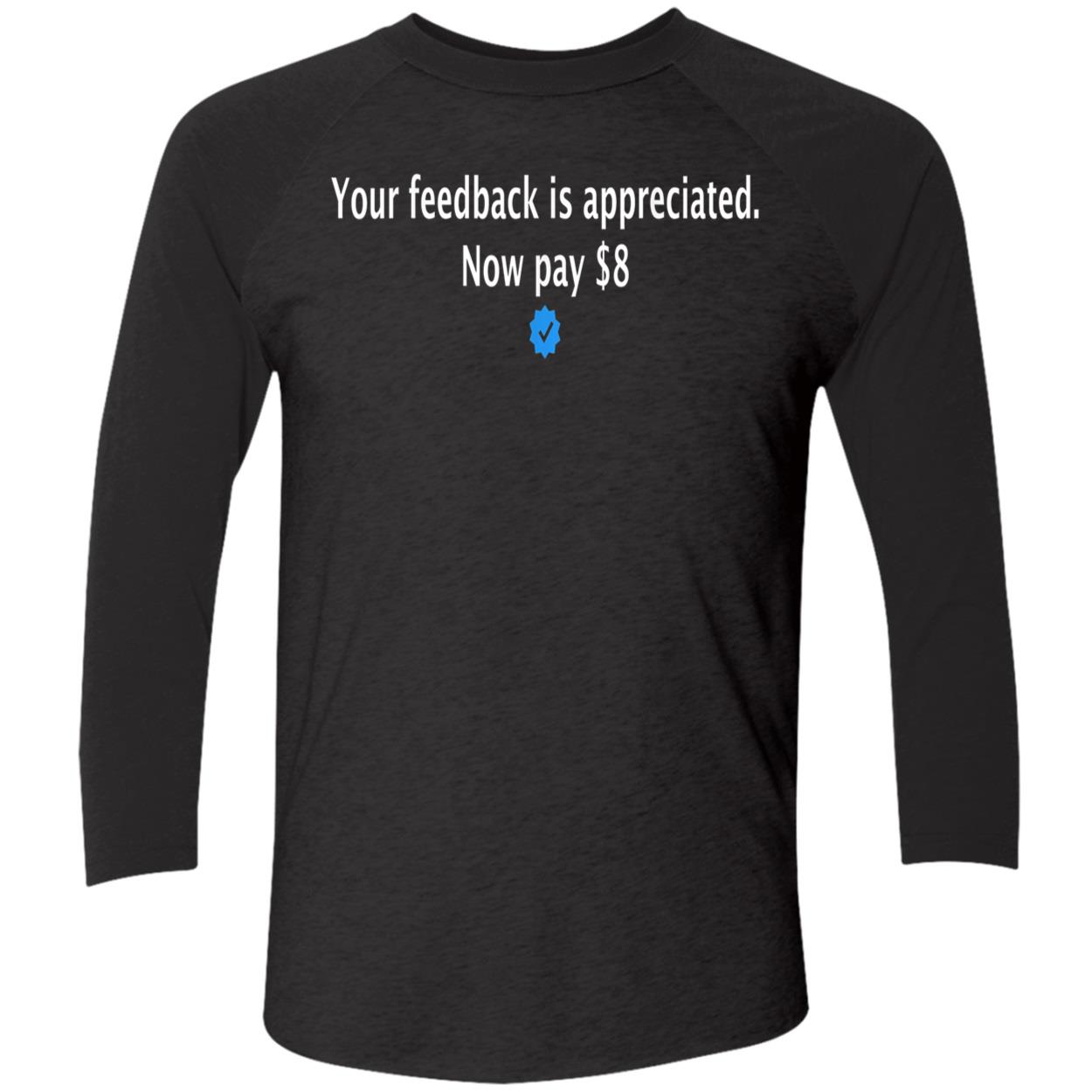 Your Feedback Is Appreciated Now Pay $8 Shirt Your Feedback Is Appreciated Now Pay $8 Shirt