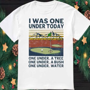 I Was One Under Today Tree Bush Water Vintage Shirt