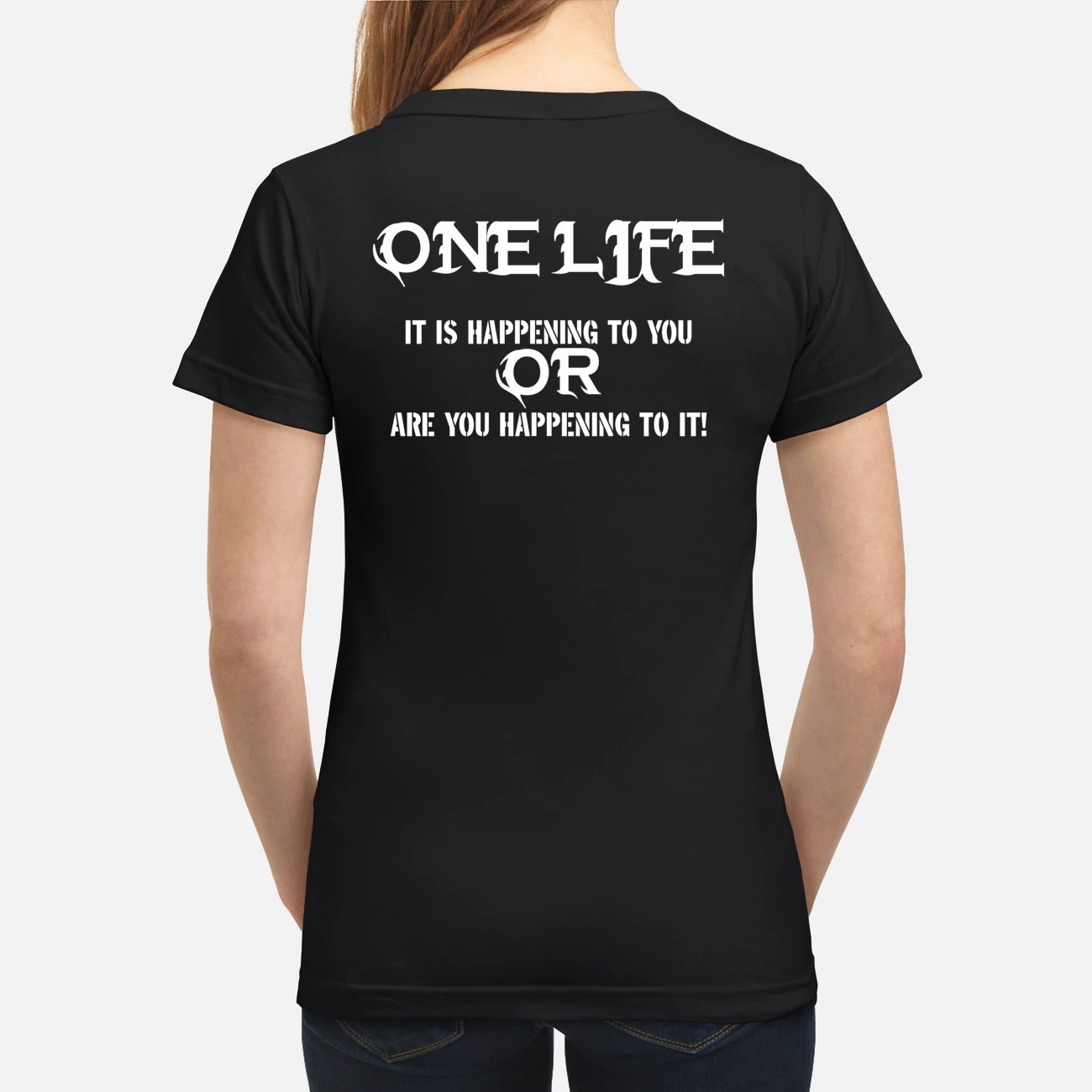 One Life Is It Happening To You Or Are You Happening To It Shirt One Life Is It Happening To You Or Are You Happening To It Shirt