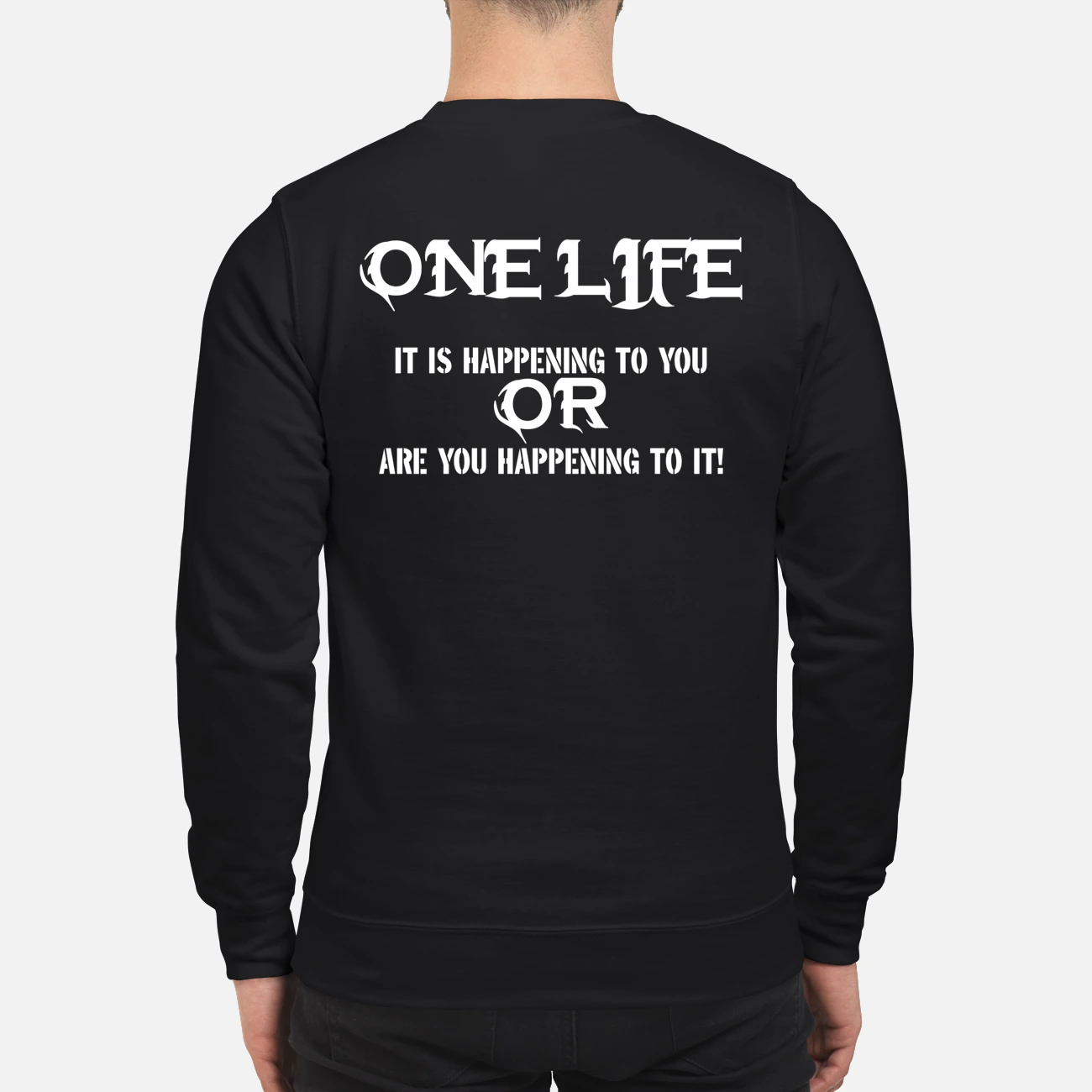 One Life Is It Happening To You Or Are You Happening To It Shirt One Life Is It Happening To You Or Are You Happening To It Shirt