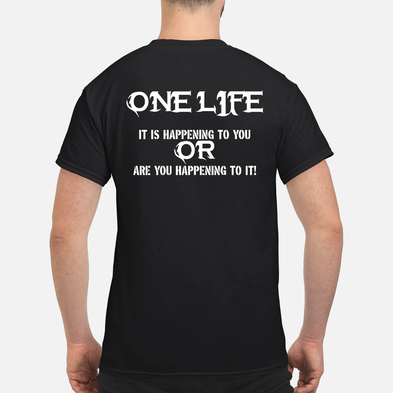 One Life Is It Happening To You Or Are You Happening To It Shirt One Life Is It Happening To You Or Are You Happening To It Shirt