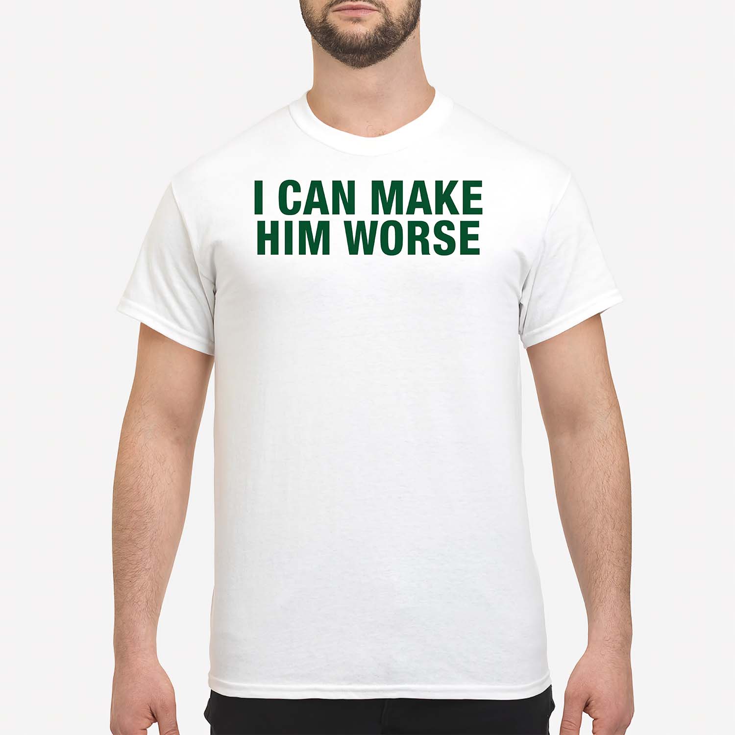 I Can Make Him Worse Shirt I Can Make Him Worse Shirt