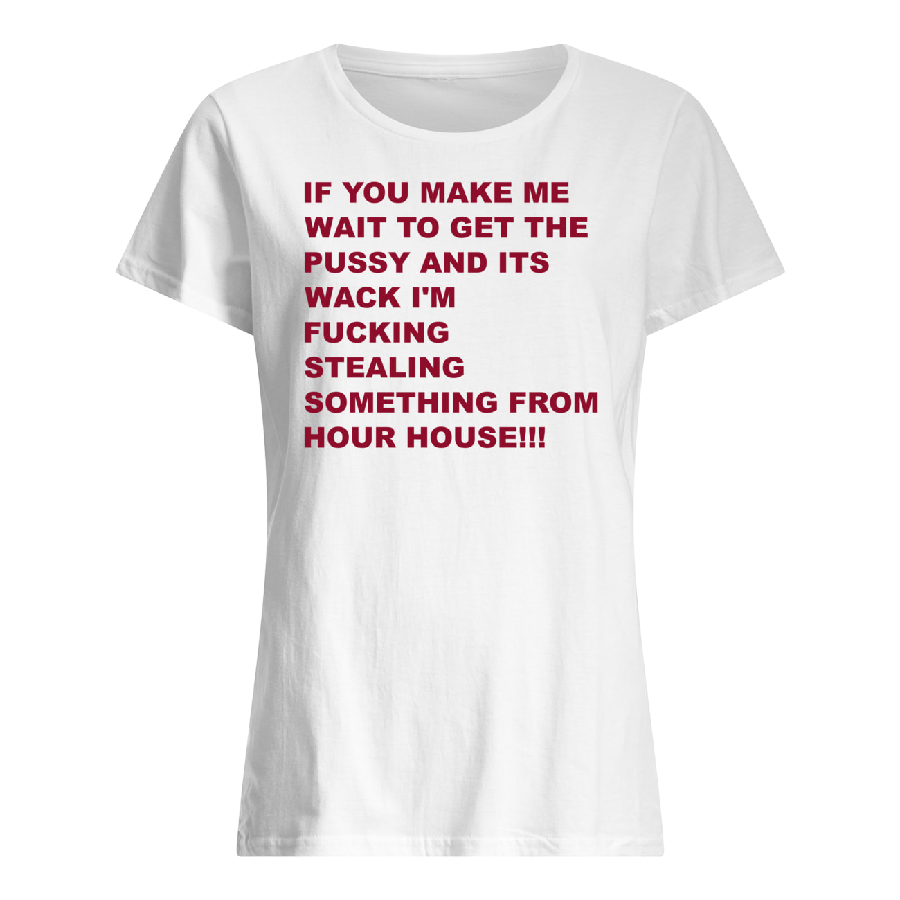 If You Make Me Wait To Get The P*Ssy And Its Wack I’M F*Cking Stealing Shirt If You Make Me Wait To Get The P*Ssy And Its Wack I’M F*Cking Stealing Shirt