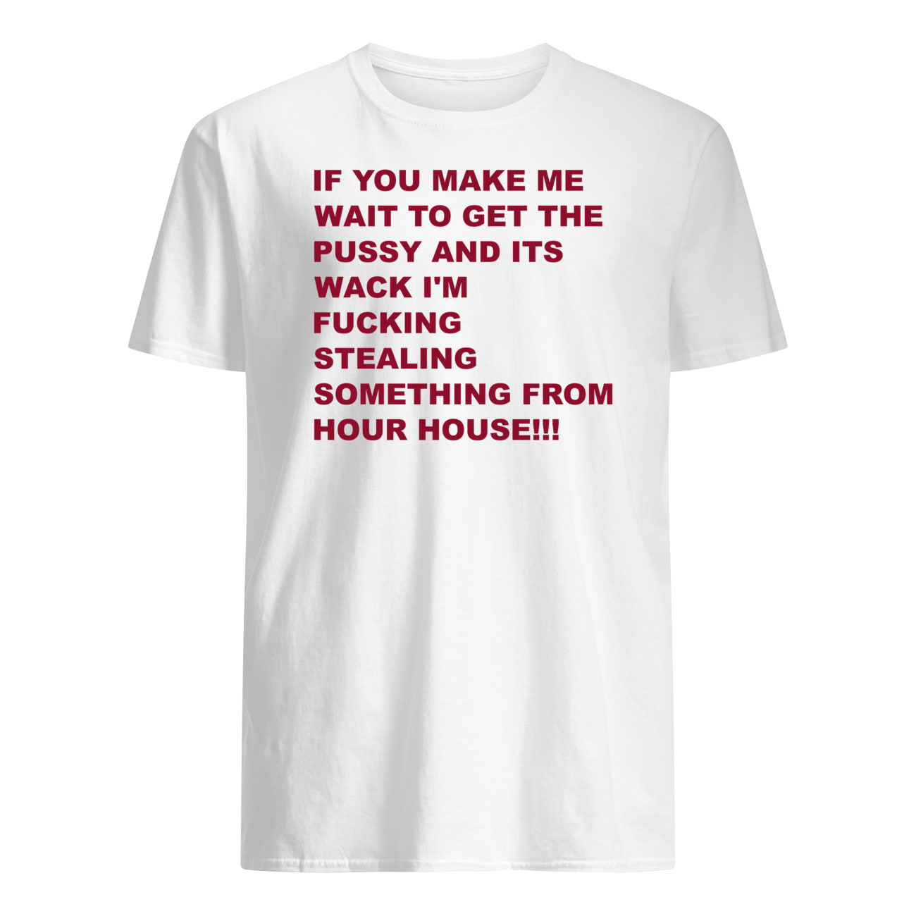 If You Make Me Wait To Get The P*Ssy And Its Wack I’M F*Cking Stealing Shirt If You Make Me Wait To Get The P*Ssy And Its Wack I’M F*Cking Stealing Shirt