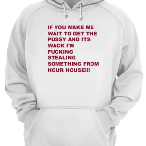 If You Make Me Wait To Get The P*Ssy And Its Wack I’M F*Cking Stealing Shirt 2 a1mxli3wo2e7zmn4opaf.webp