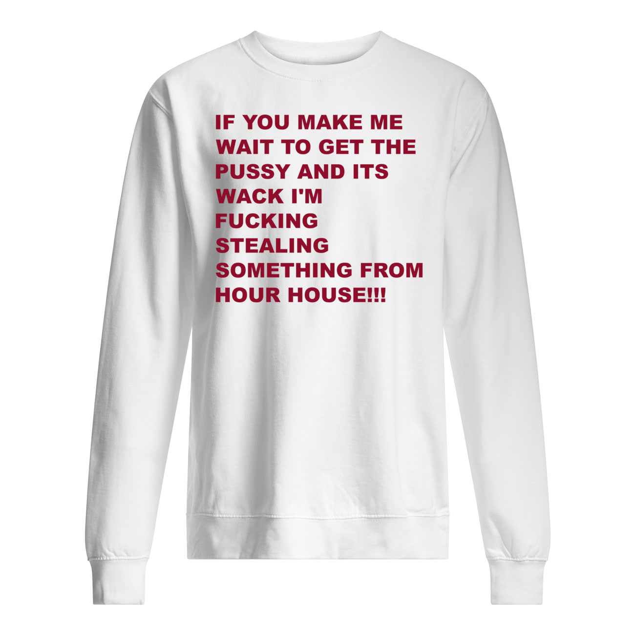 If You Make Me Wait To Get The P*Ssy And Its Wack I’M F*Cking Stealing Shirt If You Make Me Wait To Get The P*Ssy And Its Wack I’M F*Cking Stealing Shirt