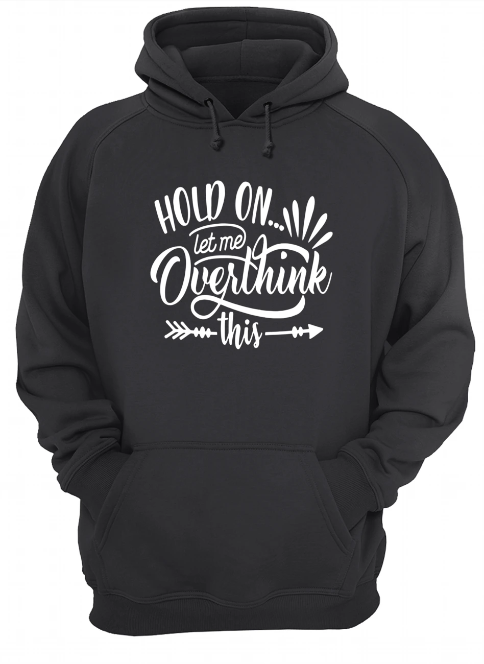 Hold On Let Me Overthink This Shirt Hold On Let Me Overthink This Shirt