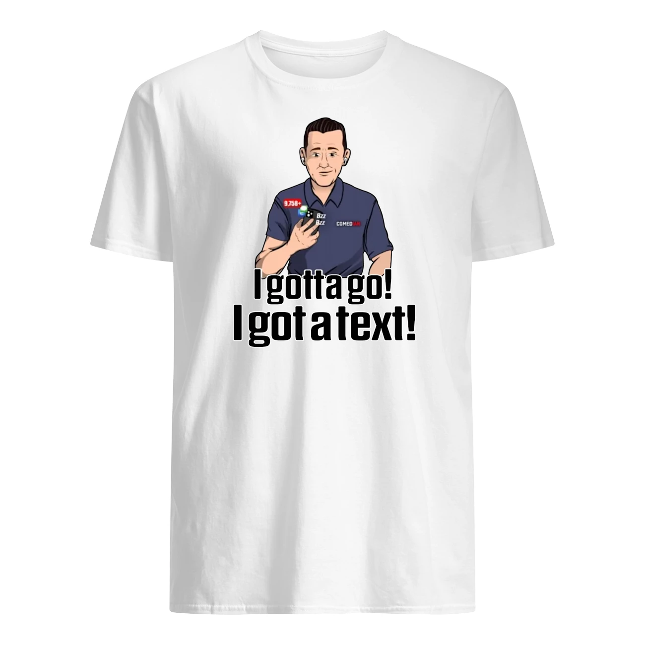 I Gotta Go I Got A Text Shirt I Gotta Go I Got A Text Shirt