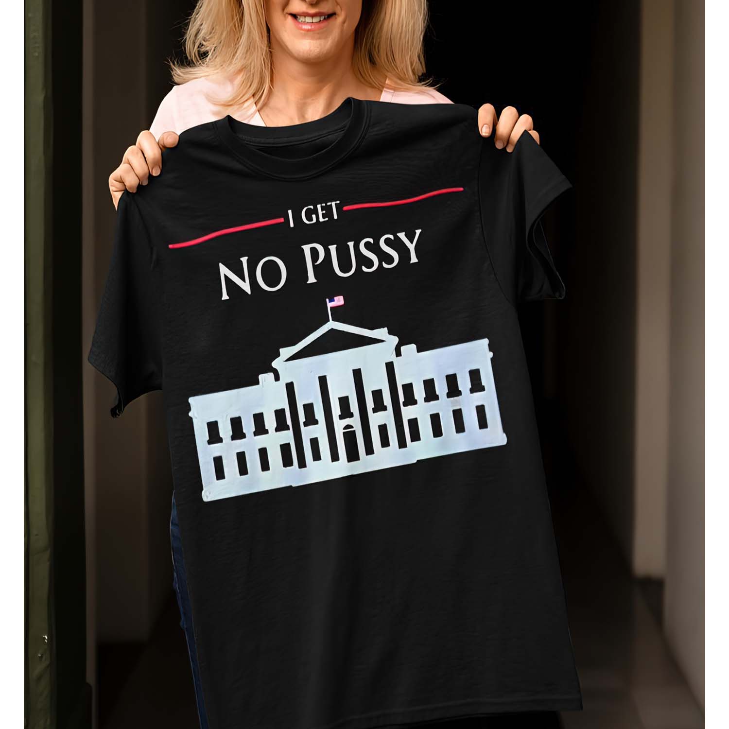 I Get No P*Ssy Shirt I Get No P*Ssy Shirt