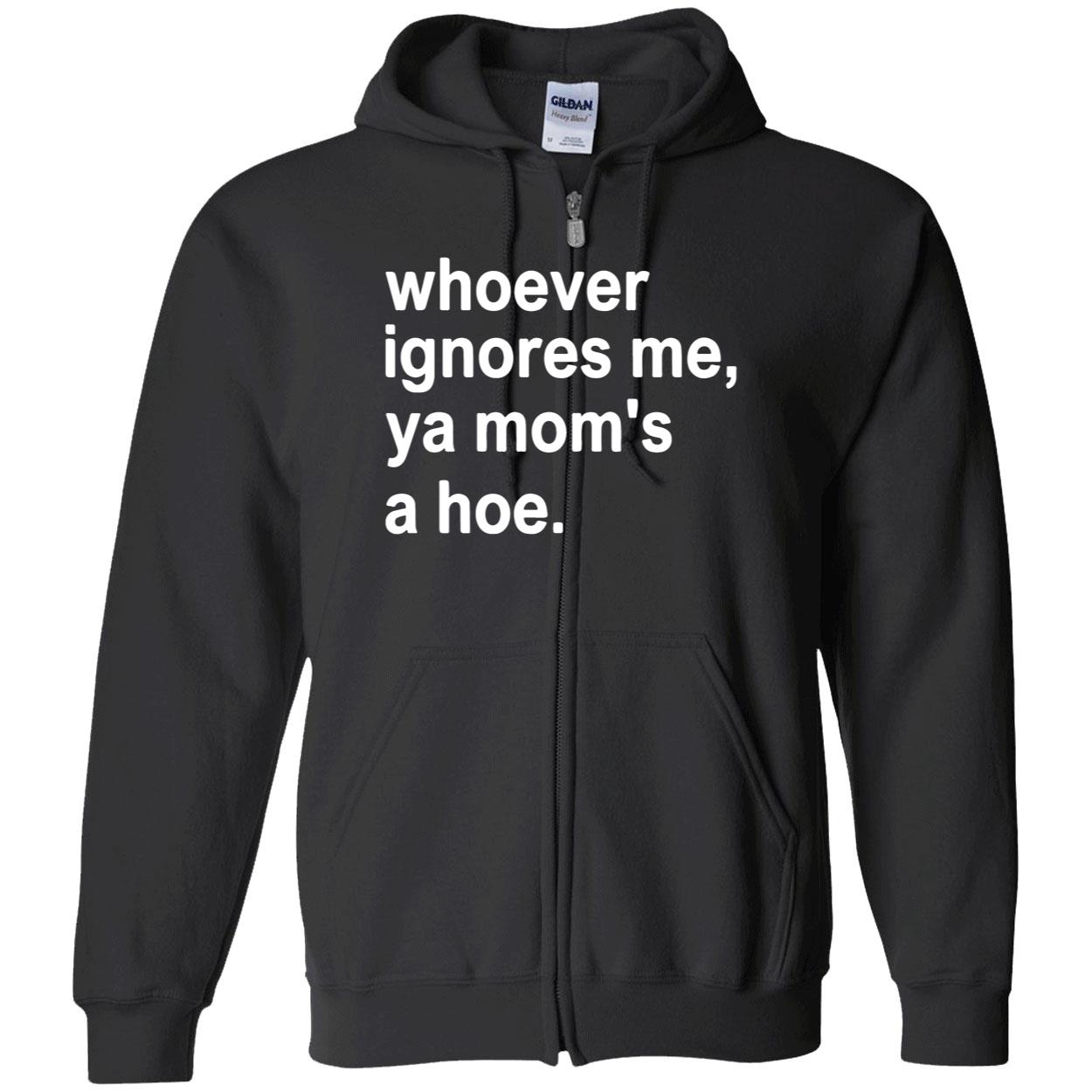 Whoever Ignores Me Ya Mom’S A Hoe Shirt Whoever Ignores Me Ya Mom’S A Hoe Shirt