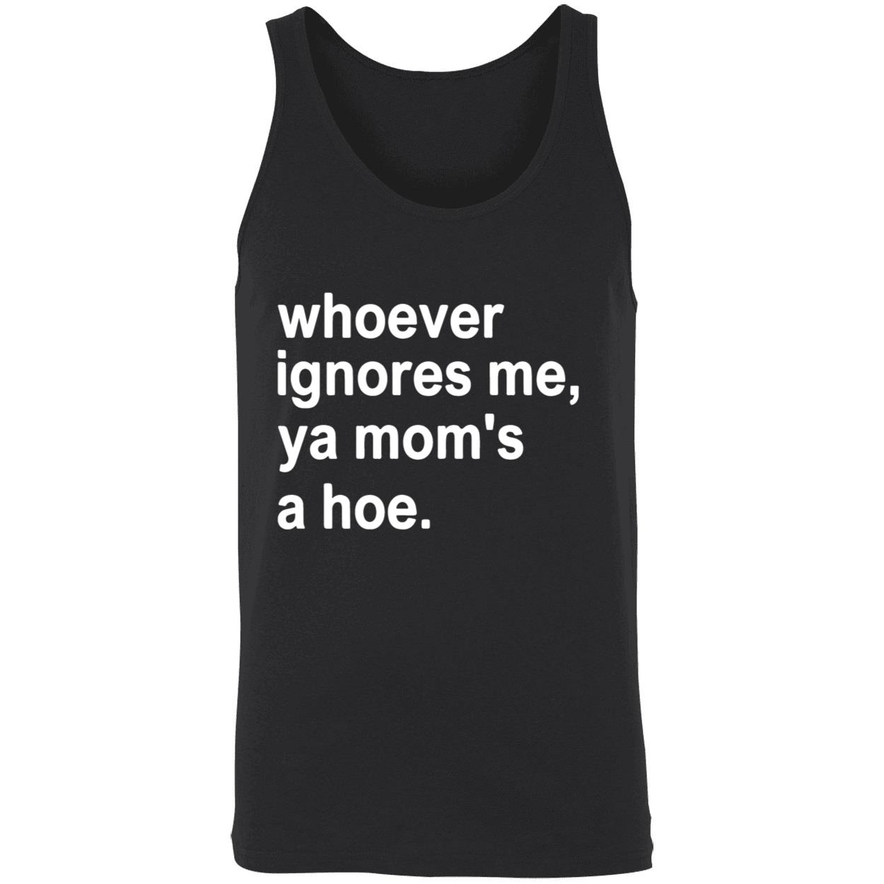 Whoever Ignores Me Ya Mom’S A Hoe Shirt Whoever Ignores Me Ya Mom’S A Hoe Shirt