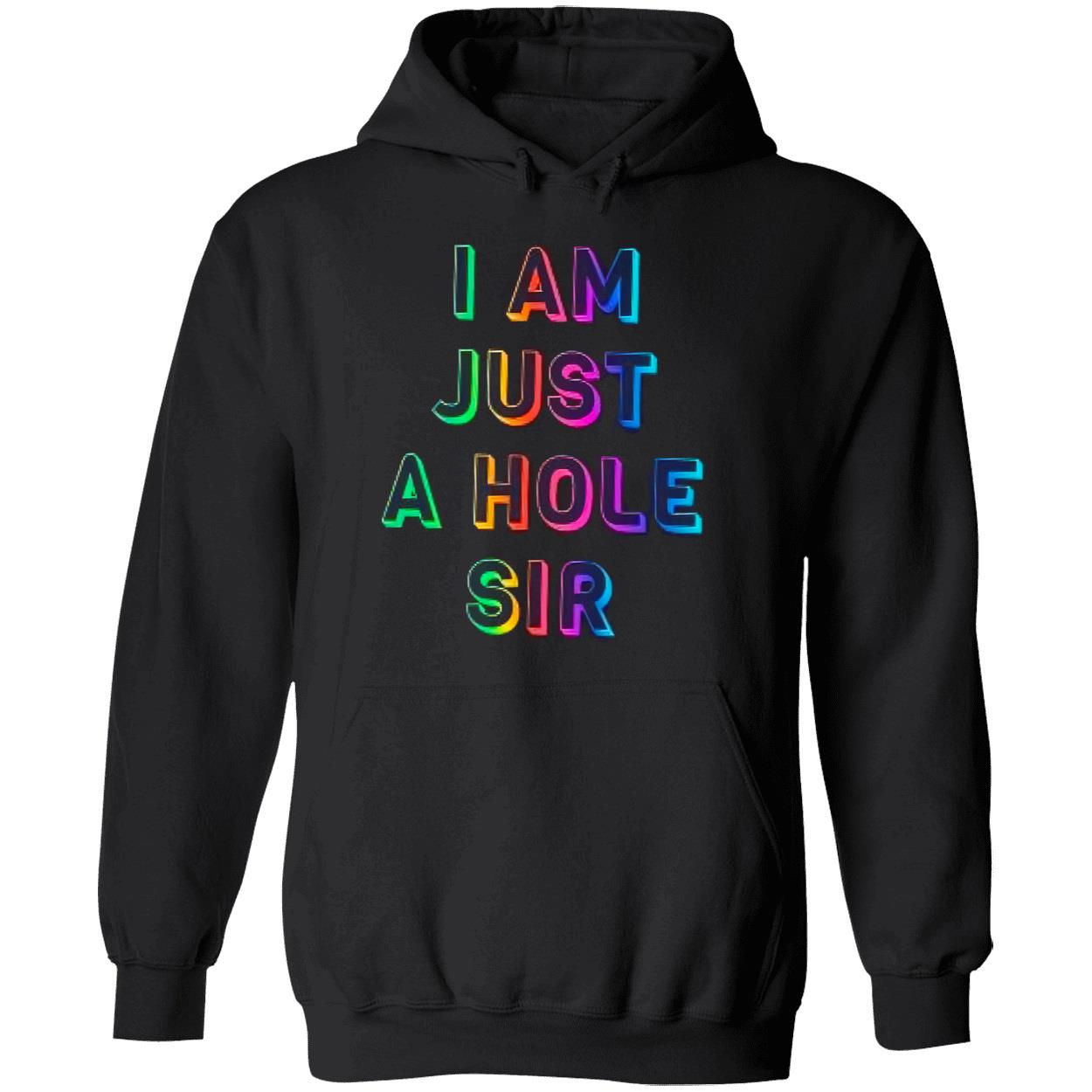 I Am Just A Hole Sir Shirt I Am Just A Hole Sir Shirt