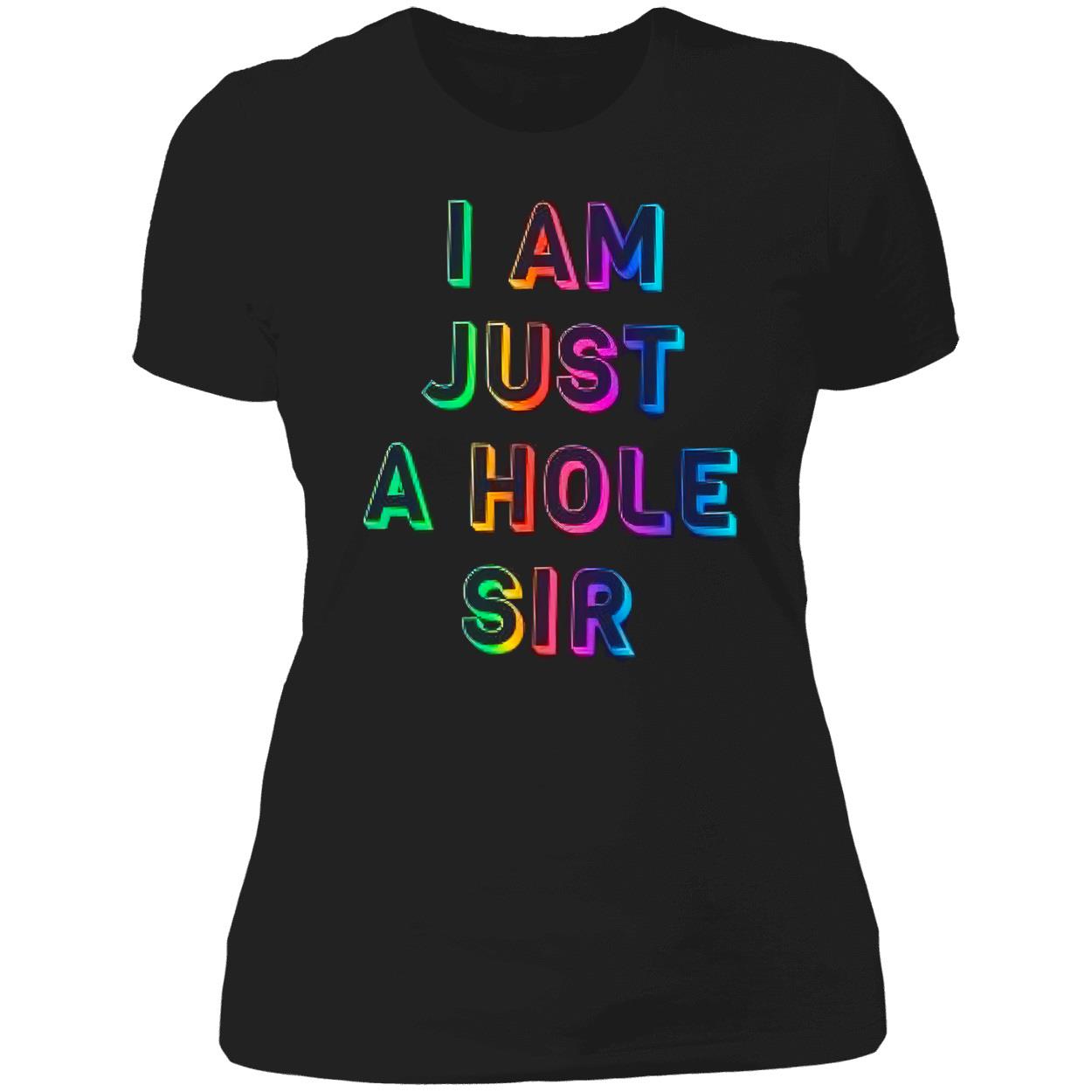 I Am Just A Hole Sir Shirt I Am Just A Hole Sir Shirt
