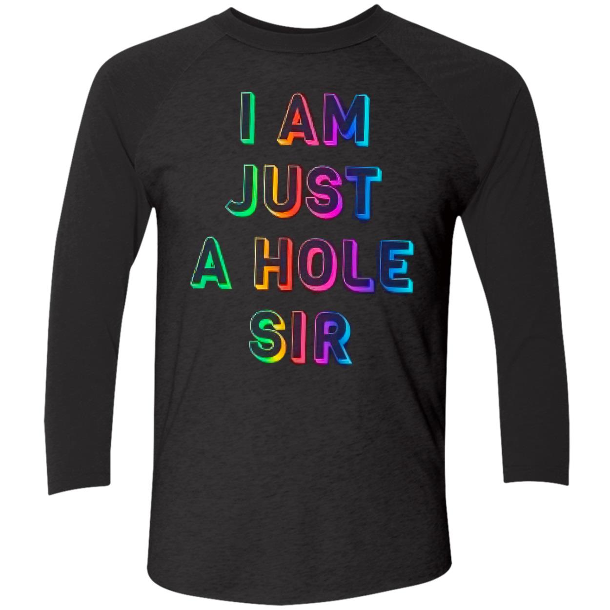 I Am Just A Hole Sir Shirt I Am Just A Hole Sir Shirt