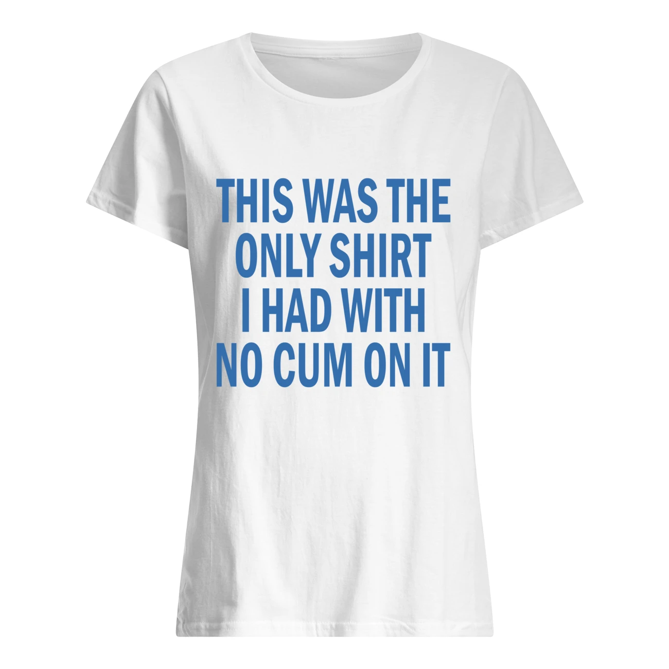 This Was The Only Shirt I Had With No C*M On It T-Shirt This Was The Only Shirt I Had With No C*M On It T-Shirt