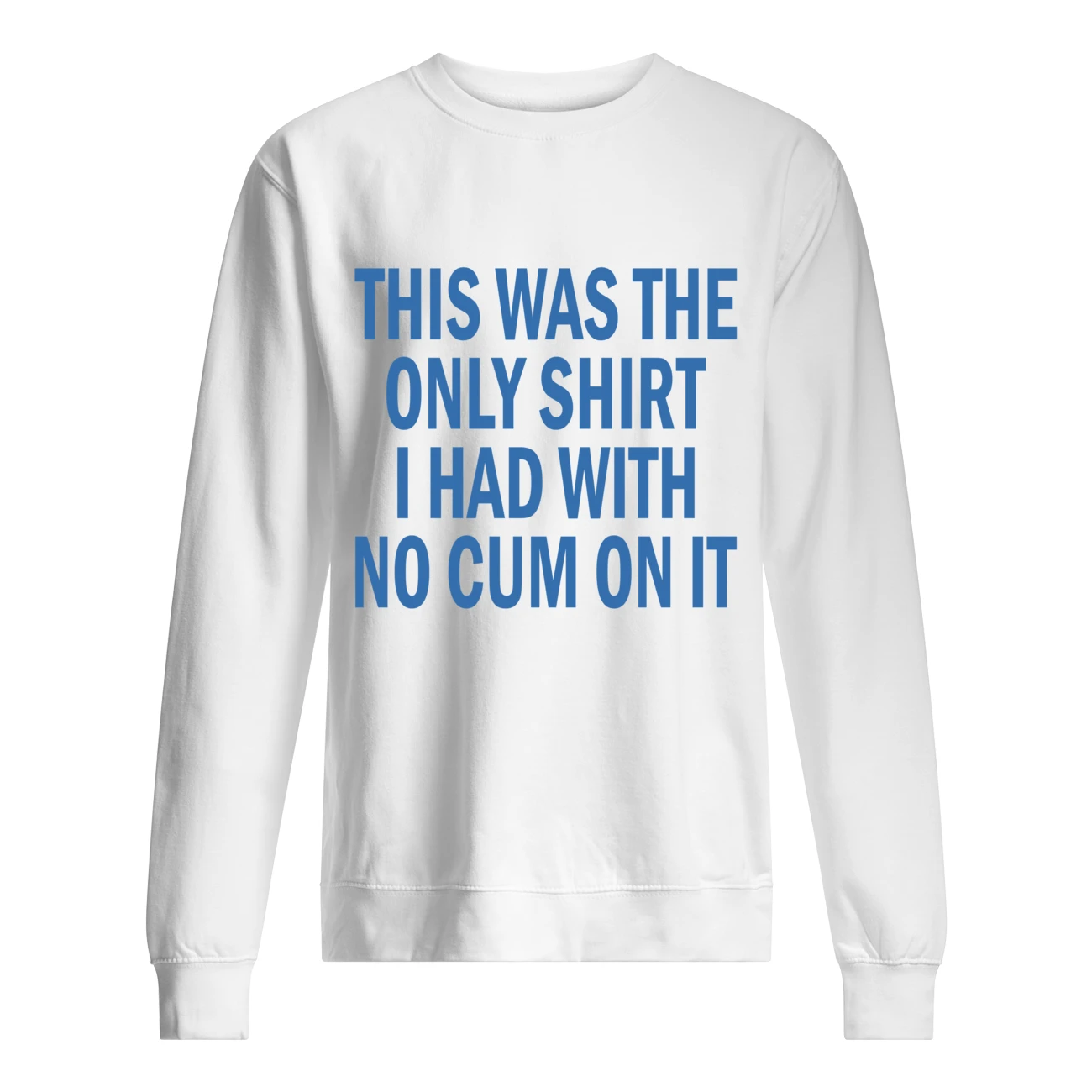 This Was The Only Shirt I Had With No C*M On It T-Shirt This Was The Only Shirt I Had With No C*M On It T-Shirt