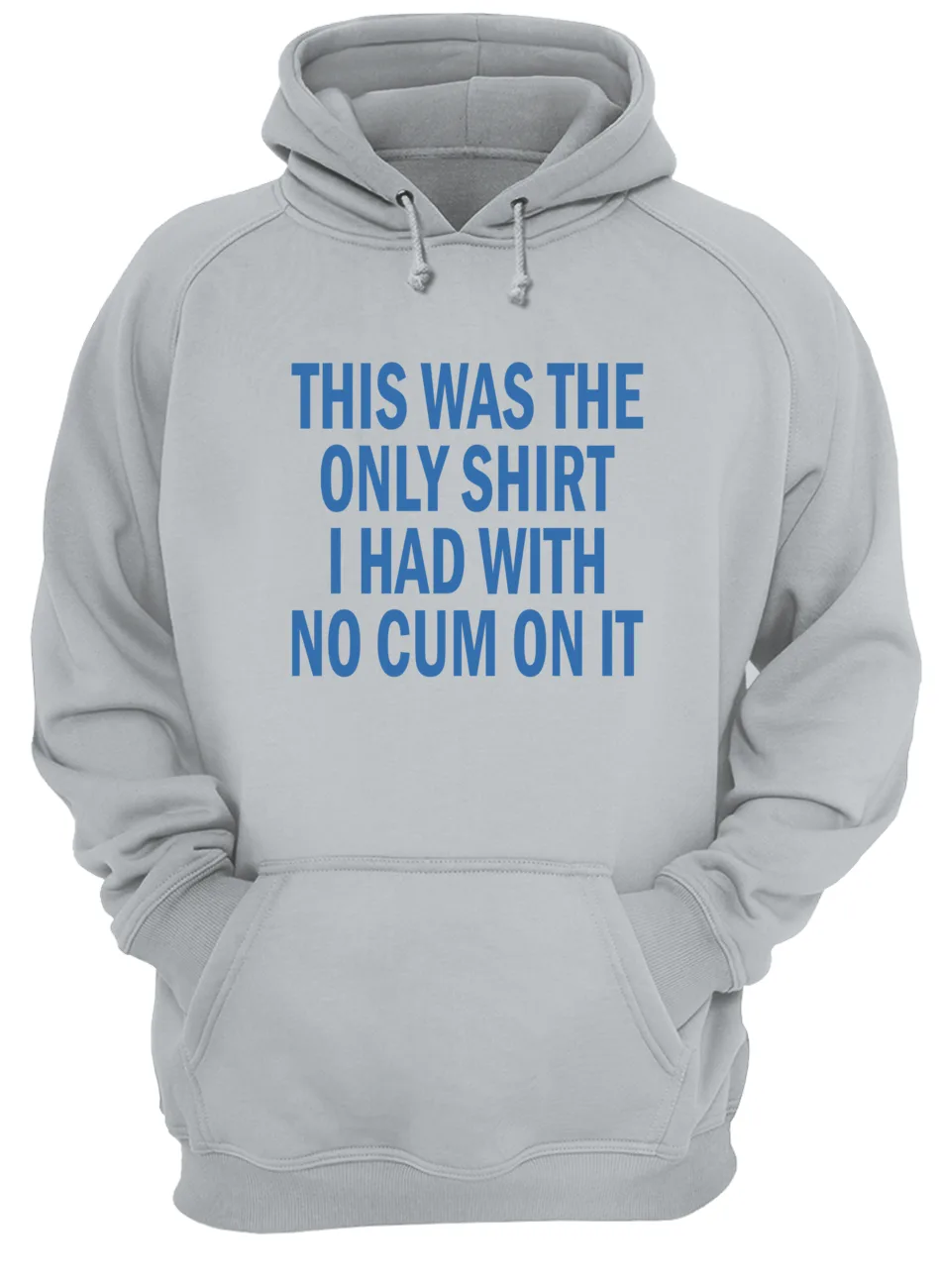 This Was The Only Shirt I Had With No C*M On It T-Shirt This Was The Only Shirt I Had With No C*M On It T-Shirt