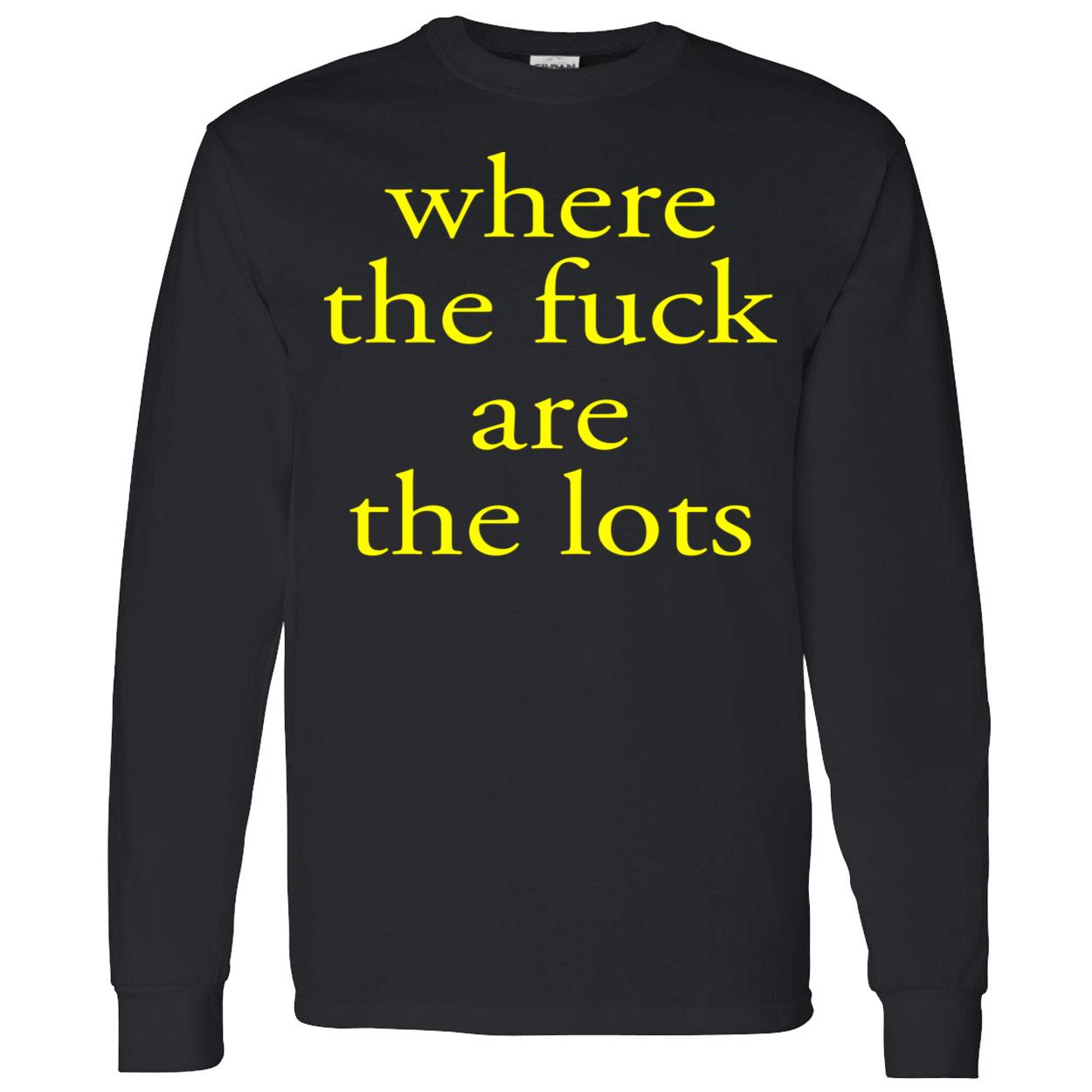 Where The F*Ck Are The Lots Shirt Where The F*Ck Are The Lots Shirt