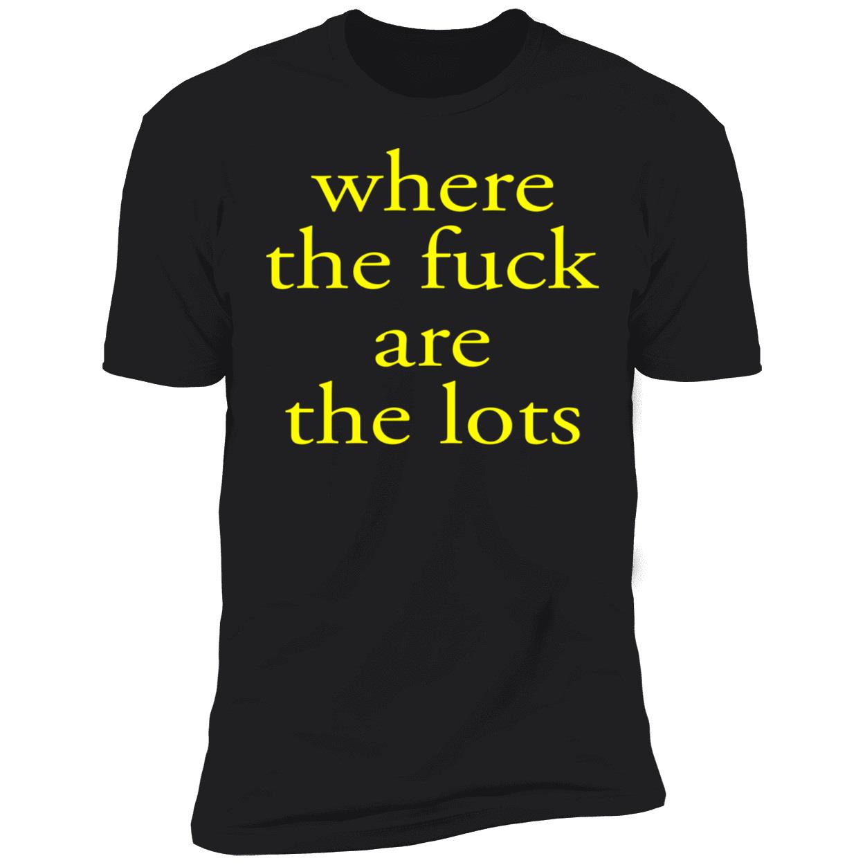 Where The F*Ck Are The Lots Shirt Where The F*Ck Are The Lots Shirt