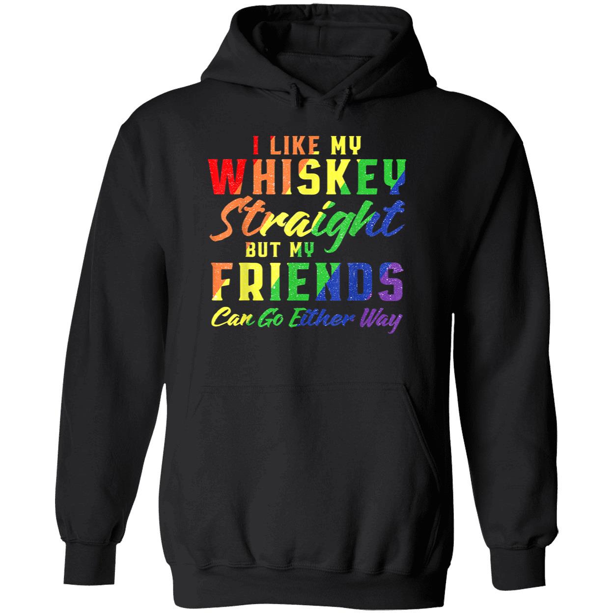 I Like My Whiskey Straight But My Friends Can Go Either Way T-Shirt I Like My Whiskey Straight But My Friends Can Go Either Way T-Shirt