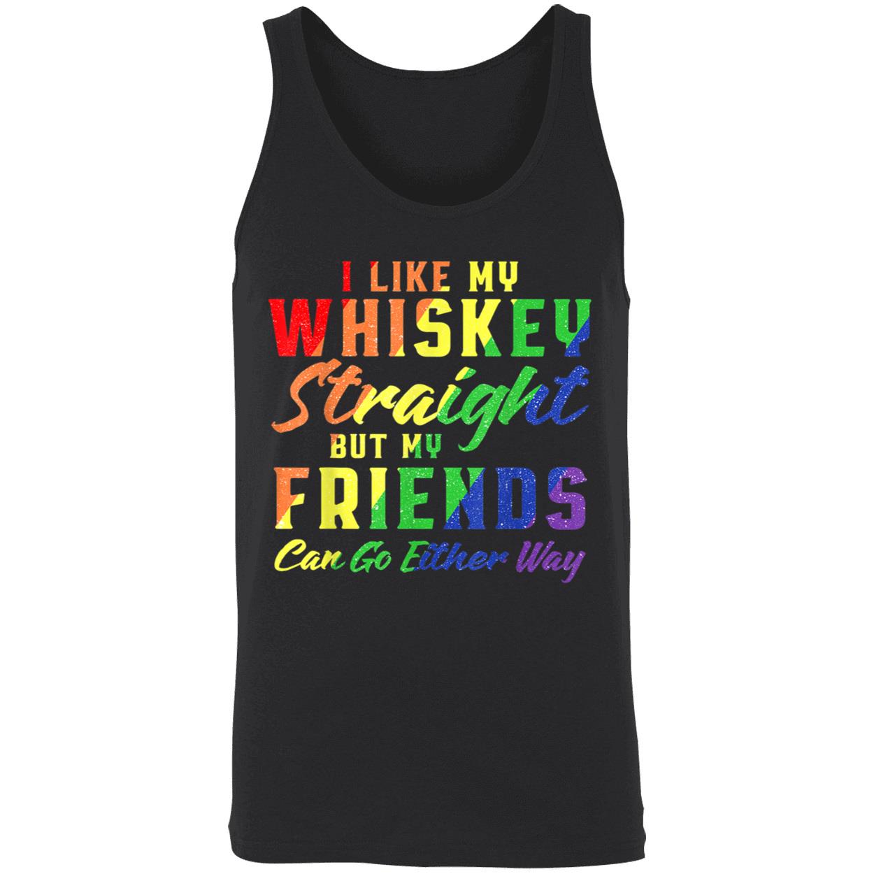 I Like My Whiskey Straight But My Friends Can Go Either Way T-Shirt I Like My Whiskey Straight But My Friends Can Go Either Way T-Shirt