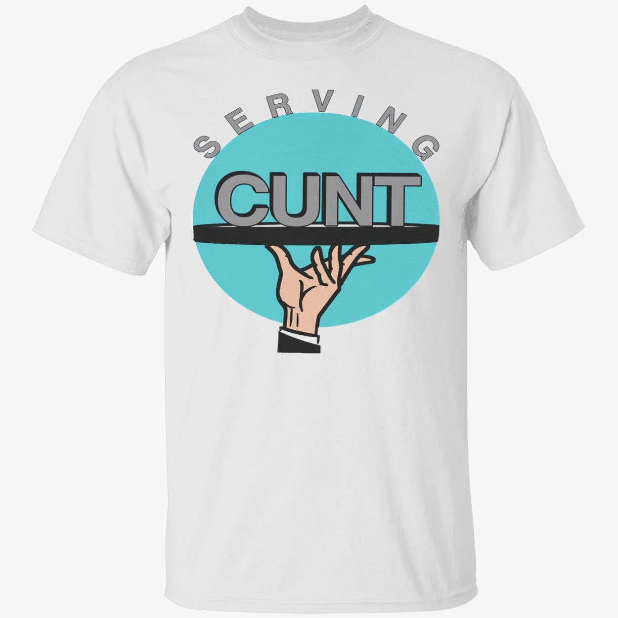 Serving C*Nt Shirt Serving C*Nt Shirt