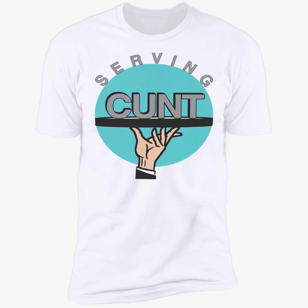 Serving C*Nt Shirt Serving C*Nt Shirt