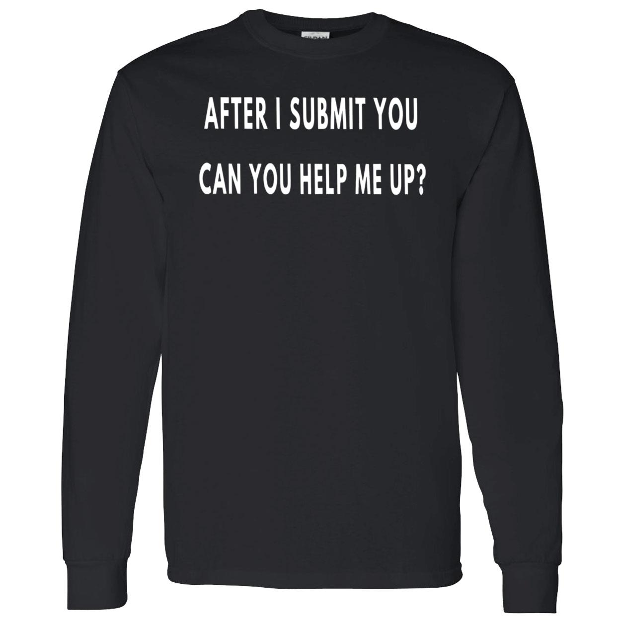 After I Submit You Can You Help Me Up Shirt After I Submit You Can You Help Me Up Shirt