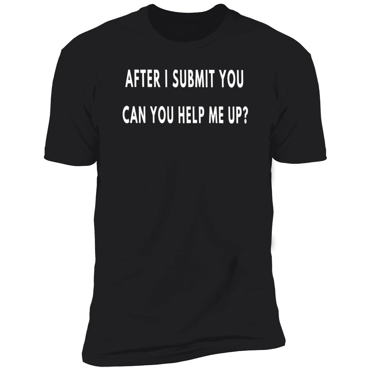 After I Submit You Can You Help Me Up Shirt After I Submit You Can You Help Me Up Shirt