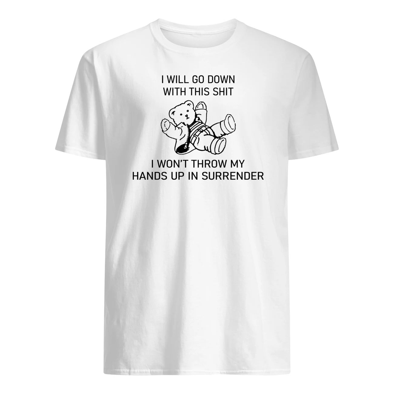 I Will Go Down With This Shit I Won’T Throw My Hands Up In Surrender Shirt