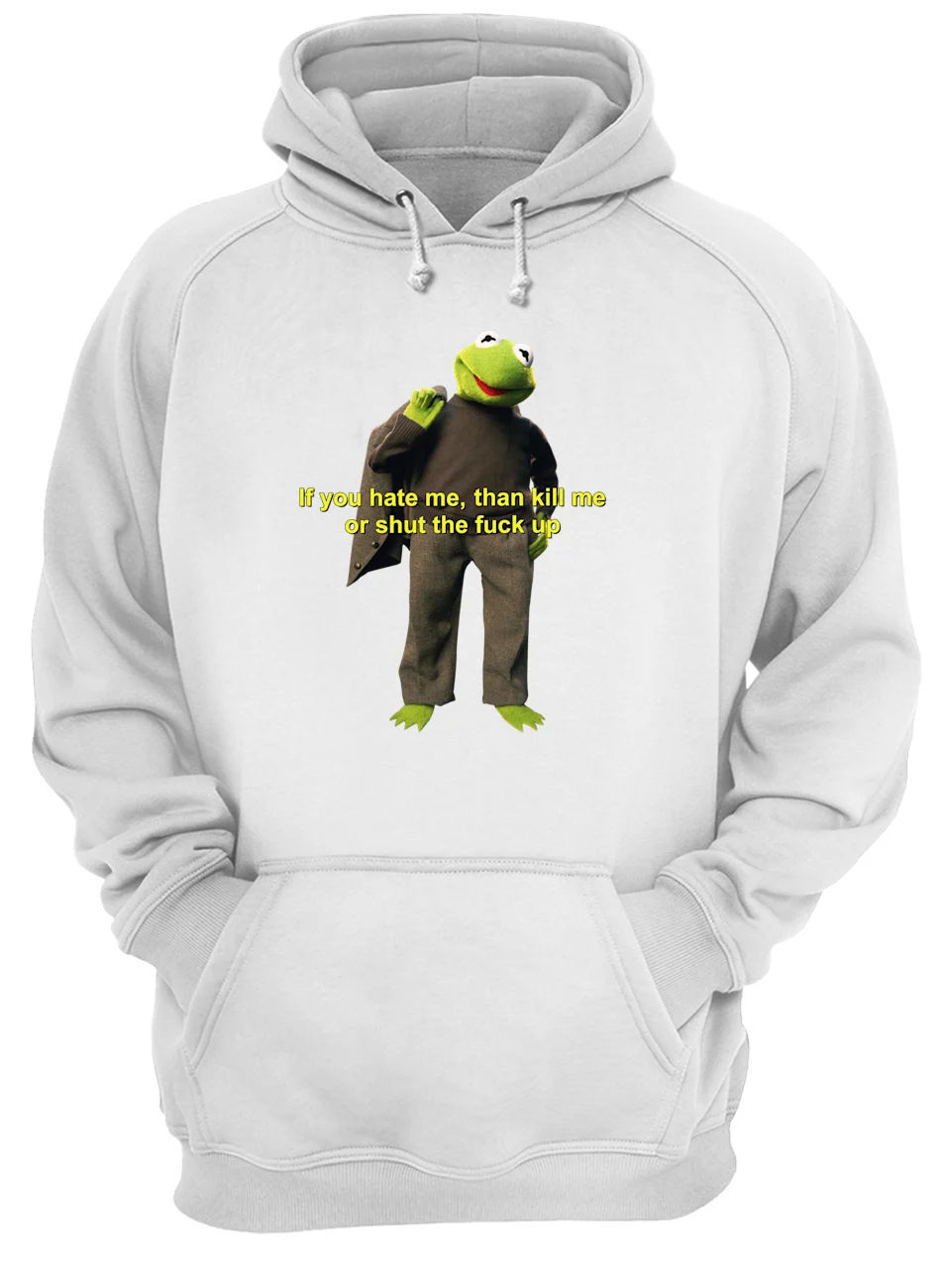 If You Hate Me Then Kill Me Or Shut The F*Ck Up Shirt If You Hate Me Then Kill Me Or Shut The F*Ck Up Shirt