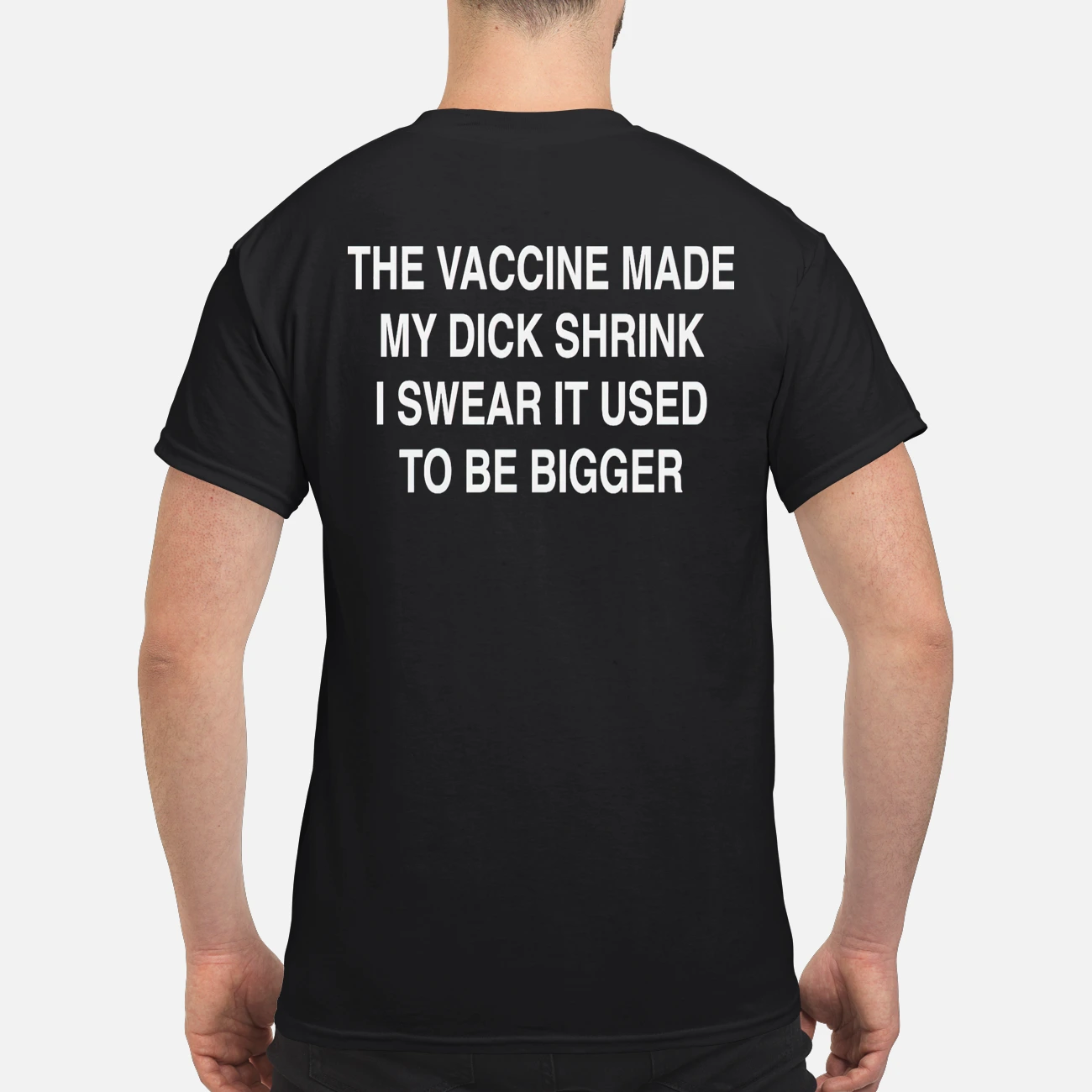 The Vaccine Made My D*Ck Shrink I Swear It Used To Be Bigger Shirt The Vaccine Made My D*Ck Shrink I Swear It Used To Be Bigger Shirt