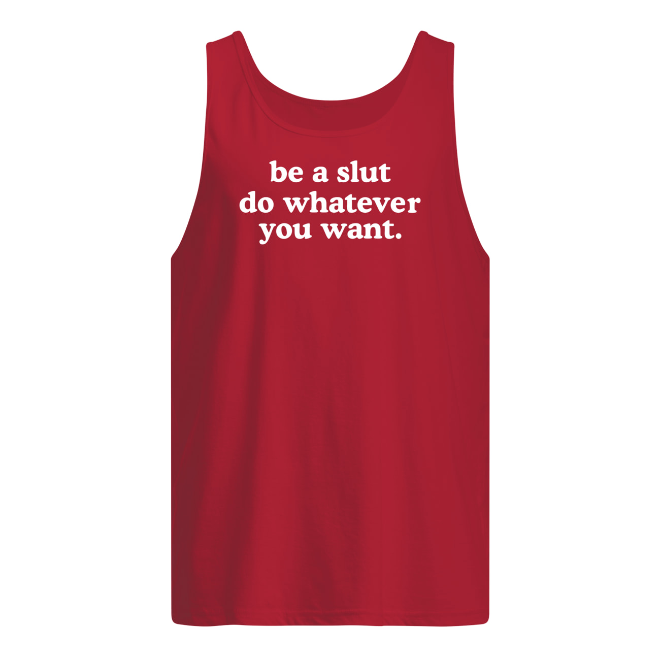 Be A Sl*T Do Whatever You Want T-Shirt Be A Sl*T Do Whatever You Want T-Shirt