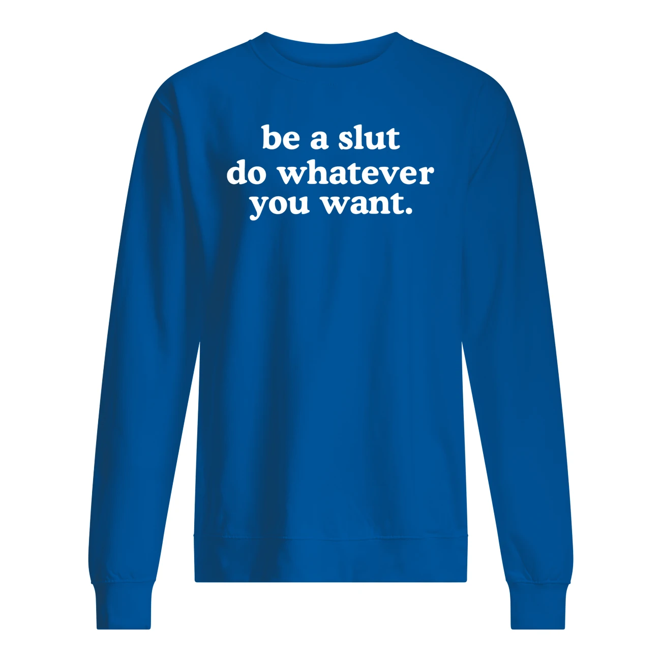 Be A Sl*T Do Whatever You Want T-Shirt Be A Sl*T Do Whatever You Want T-Shirt