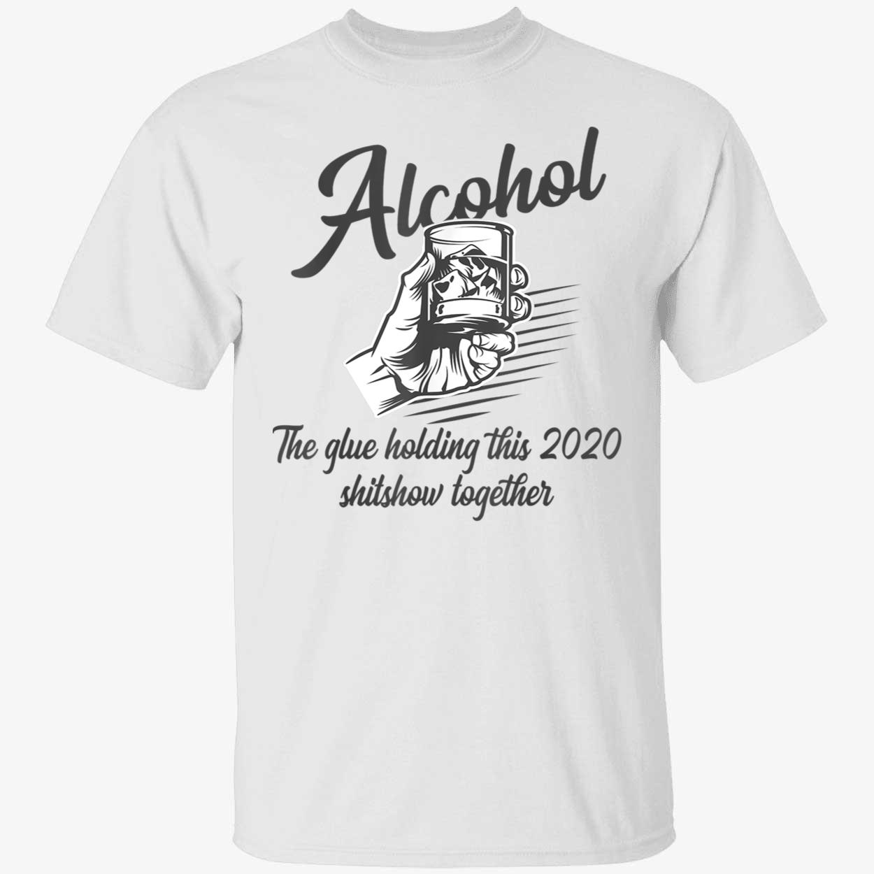 Alcohol The Glue Holding This 2020 Shitshow Together Shirt
