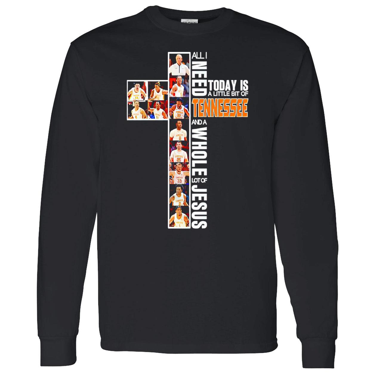 All I Need Today Is A Little Bit Of Tennessee And A Whole Lot Of Jesus Shirt All I Need Today Is A Little Bit Of Tennessee And A Whole Lot Of Jesus Shirt
