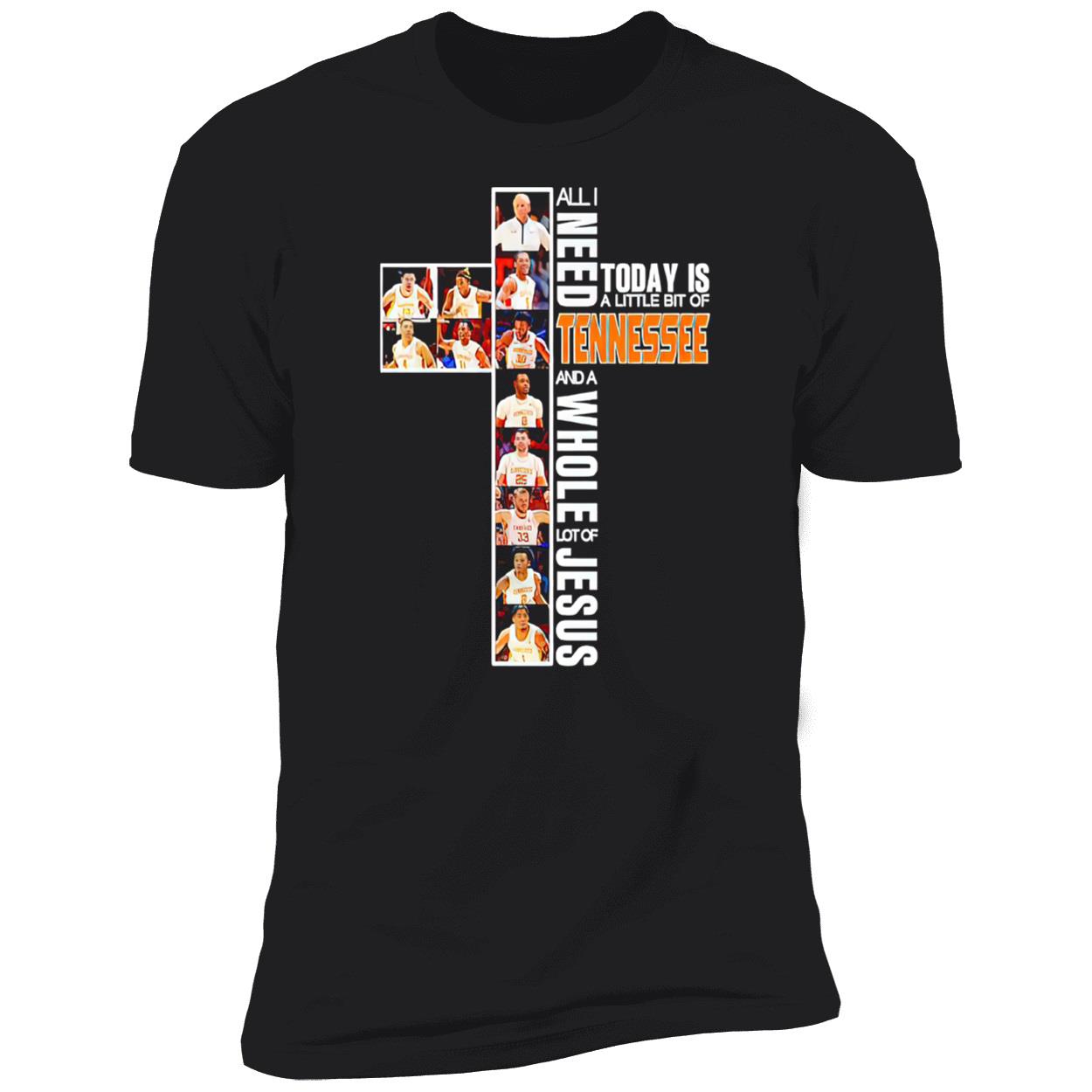 All I Need Today Is A Little Bit Of Tennessee And A Whole Lot Of Jesus Shirt All I Need Today Is A Little Bit Of Tennessee And A Whole Lot Of Jesus Shirt