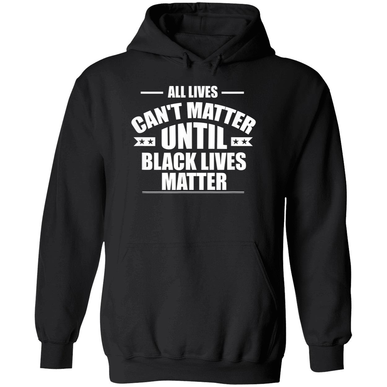 All Lives Can’T Matter Until Black Lives Matter Shirt All Lives Can’T Matter Until Black Lives Matter Shirt