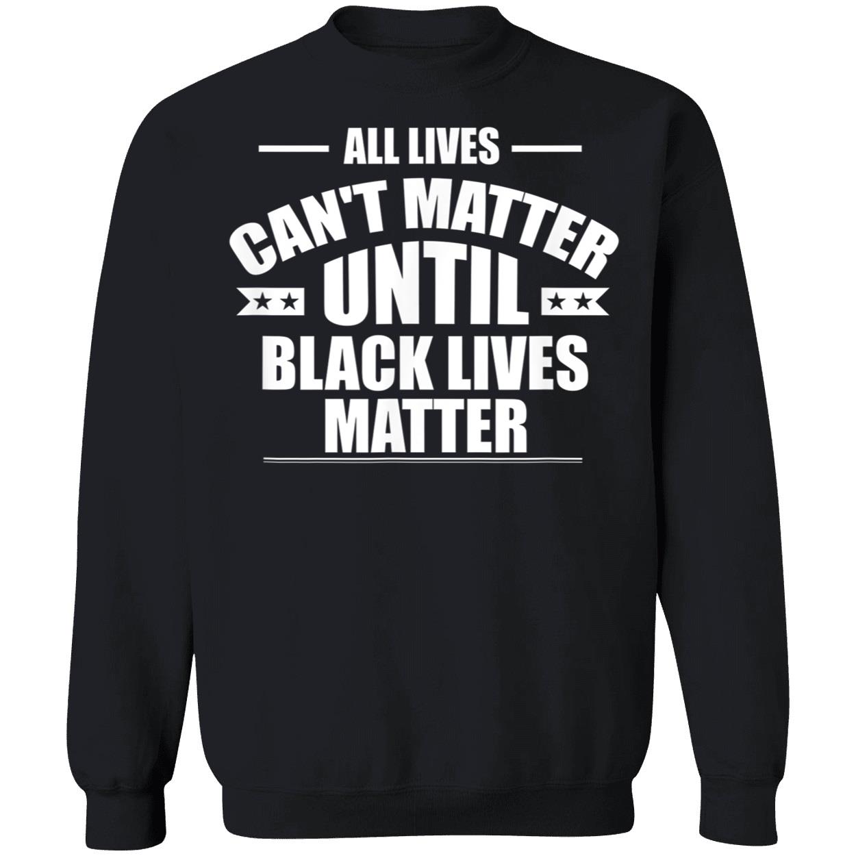 All Lives Can’T Matter Until Black Lives Matter Shirt All Lives Can’T Matter Until Black Lives Matter Shirt