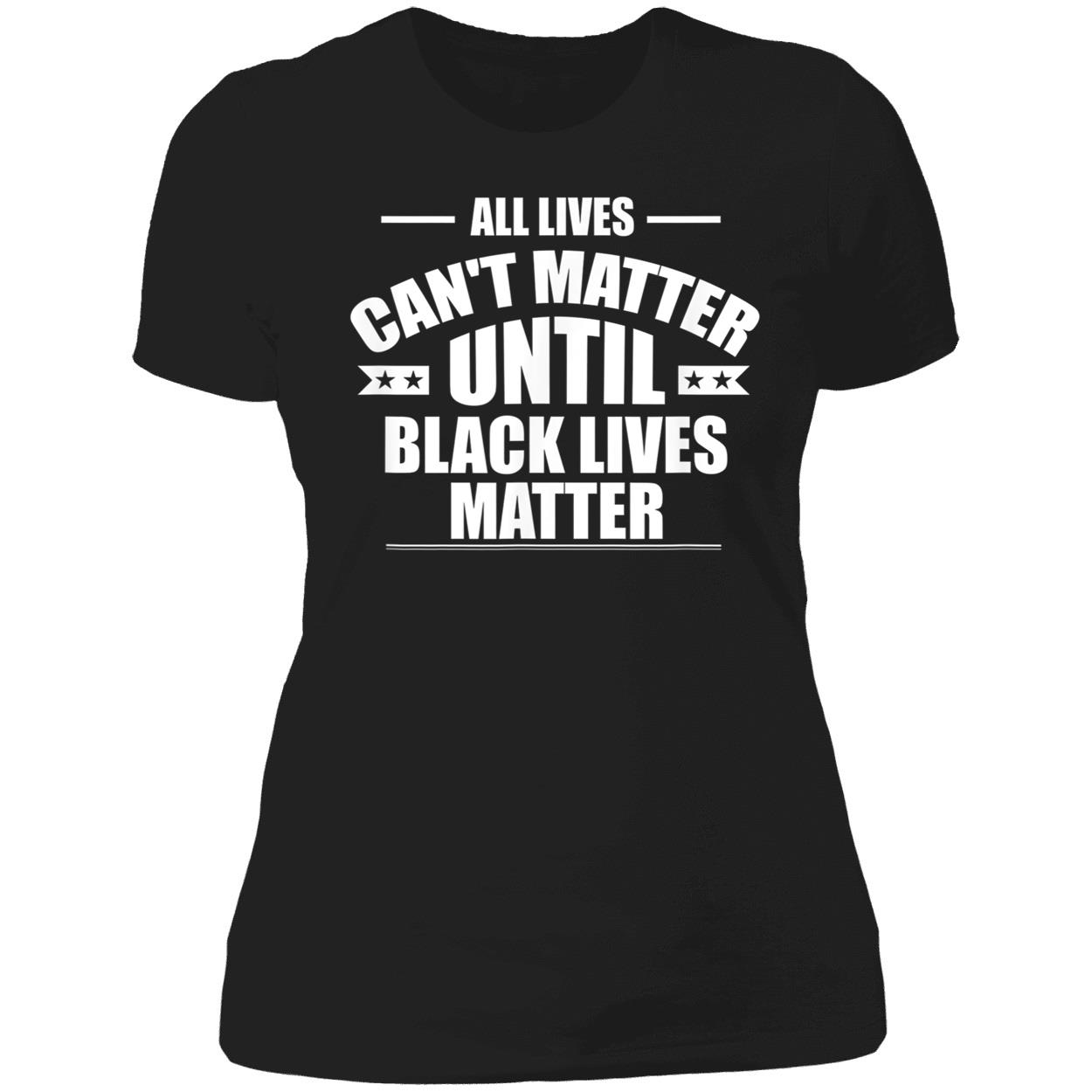 All Lives Can’T Matter Until Black Lives Matter Shirt All Lives Can’T Matter Until Black Lives Matter Shirt