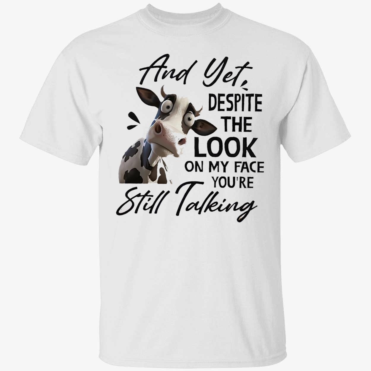 Cow And Yet Despite The Look On My Face You’Re Still Talking Shirt Cow And Yet Despite The Look On My Face You’Re Still Talking Shirt